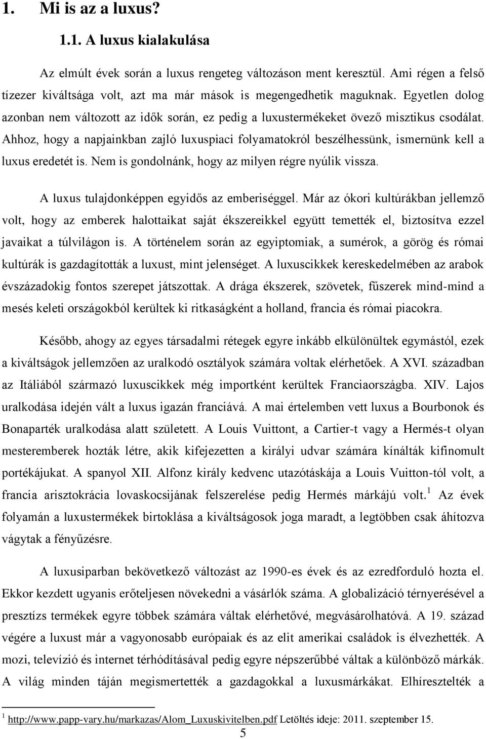 Ahhoz, hogy a napjainkban zajló luxuspiaci folyamatokról beszélhessünk, ismernünk kell a luxus eredetét is. Nem is gondolnánk, hogy az milyen régre nyúlik vissza.