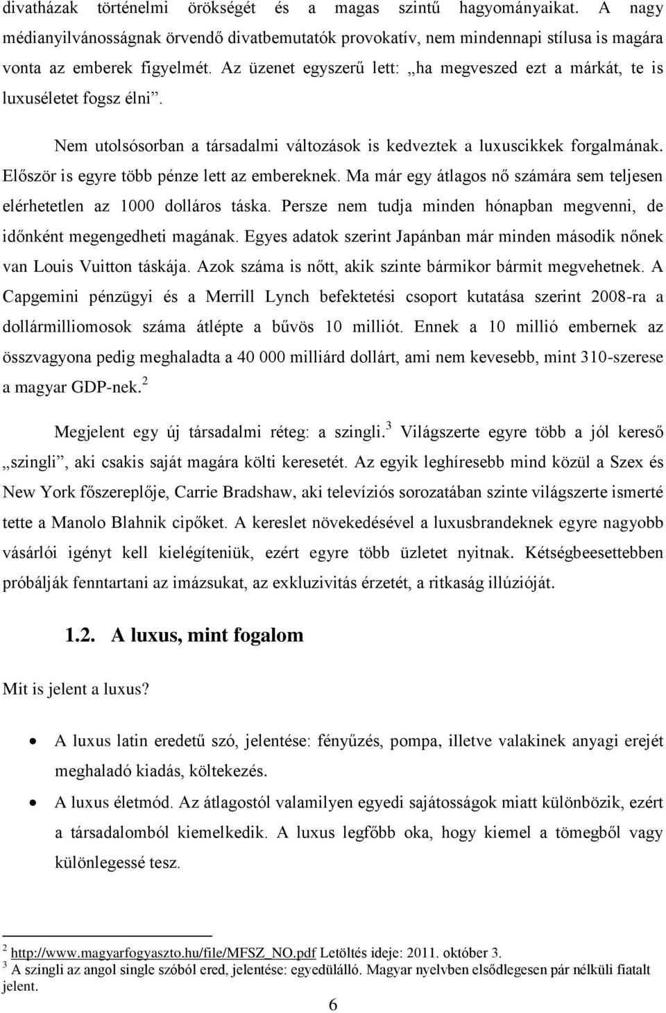 Először is egyre több pénze lett az embereknek. Ma már egy átlagos nő számára sem teljesen elérhetetlen az 1000 dolláros táska.