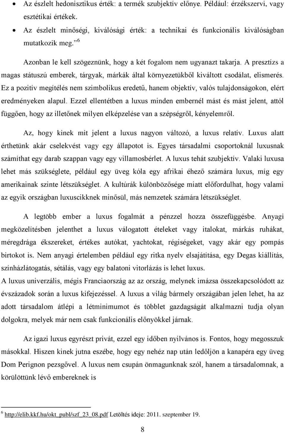 A presztízs a magas státuszú emberek, tárgyak, márkák által környezetükből kiváltott csodálat, elismerés.