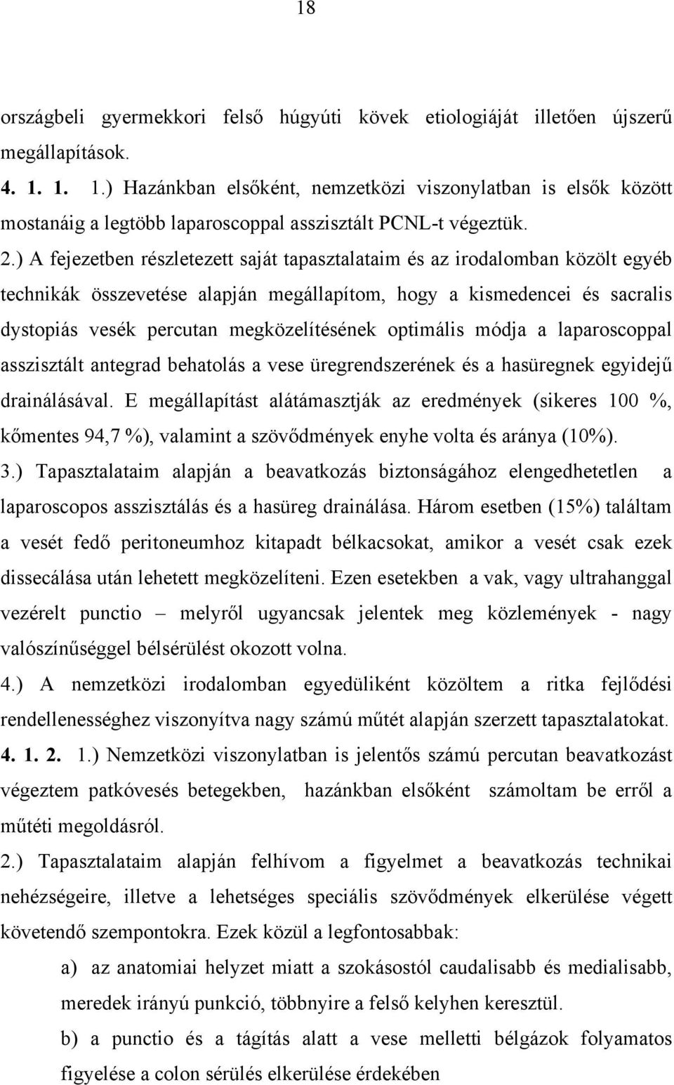 ) A fejezetben részletezett saját tapasztalataim és az irodalomban közölt egyéb technikák összevetése alapján megállapítom, hogy a kismedencei és sacralis dystopiás vesék percutan megközelítésének