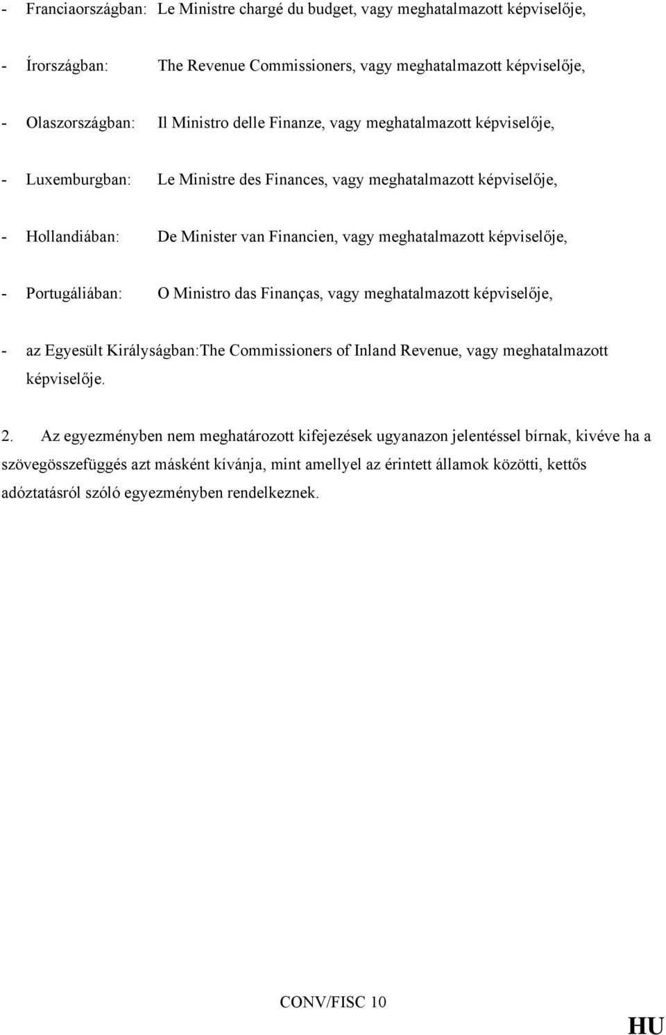 Portugáliában: O Ministro das Finanças, vagy meghatalmazott képviselője, - az Egyesült Királyságban:The Commissioners of Inland Revenue, vagy meghatalmazott képviselője. 2.