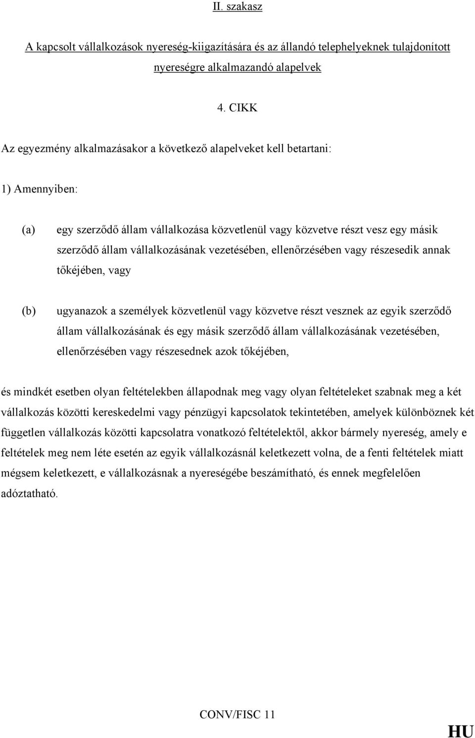 vállalkozásának vezetésében, ellenőrzésében vagy részesedik annak tőkéjében, vagy (b) ugyanazok a személyek közvetlenül vagy közvetve részt vesznek az egyik szerződő állam vállalkozásának és egy