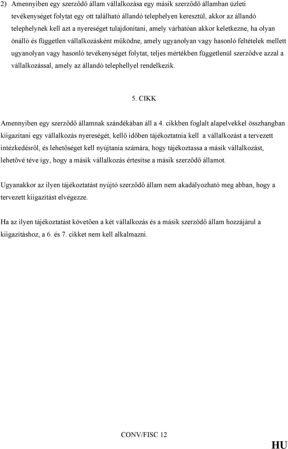 tevékenységet folytat, teljes mértékben függetlenül szerződve azzal a vállalkozással, amely az állandó telephellyel rendelkezik. 5. CIKK Amennyiben egy szerződő államnak szándékában áll a 4.