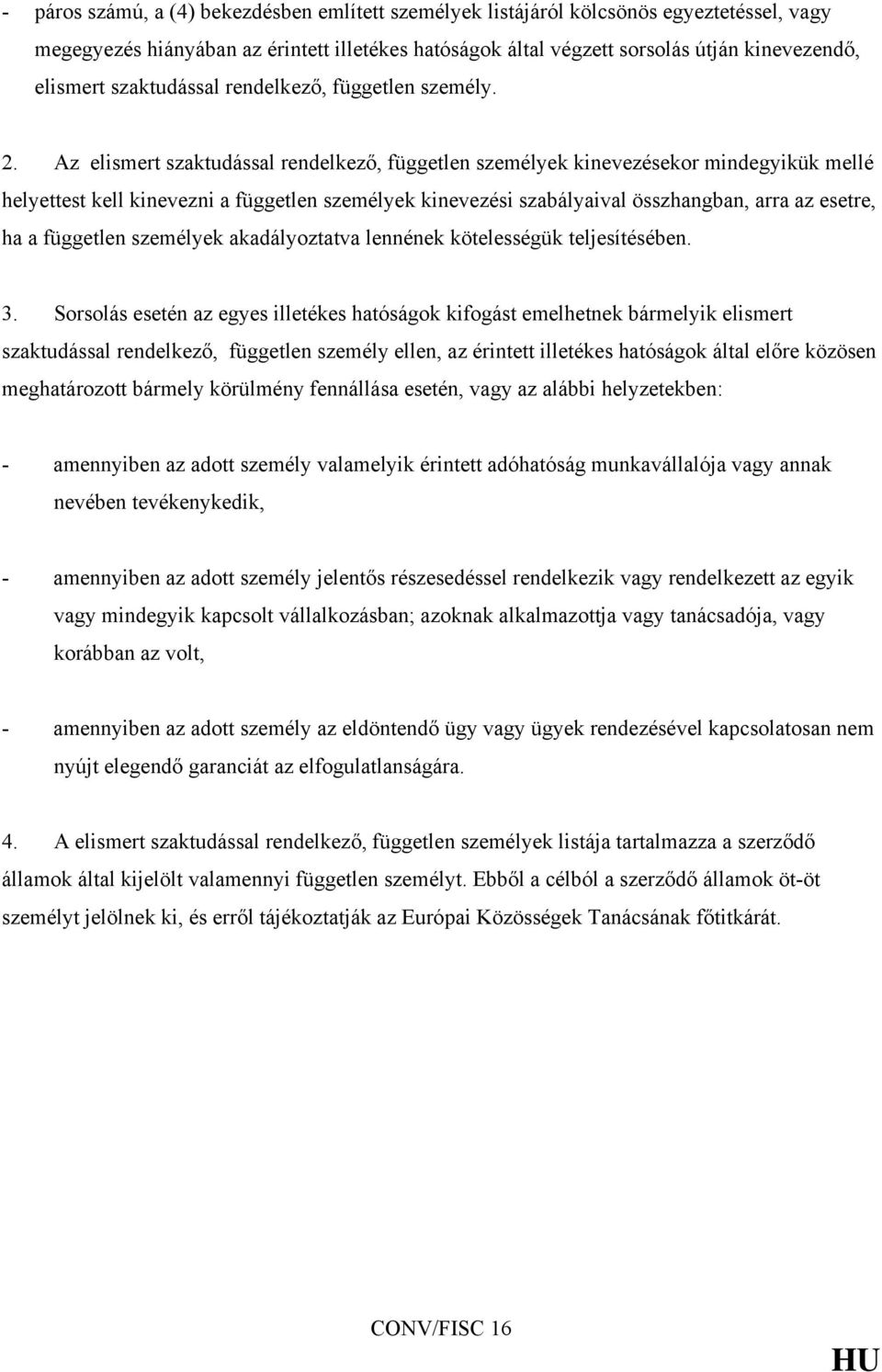 Az elismert szaktudással rendelkező, független személyek kinevezésekor mindegyikük mellé helyettest kell kinevezni a független személyek kinevezési szabályaival összhangban, arra az esetre, ha a