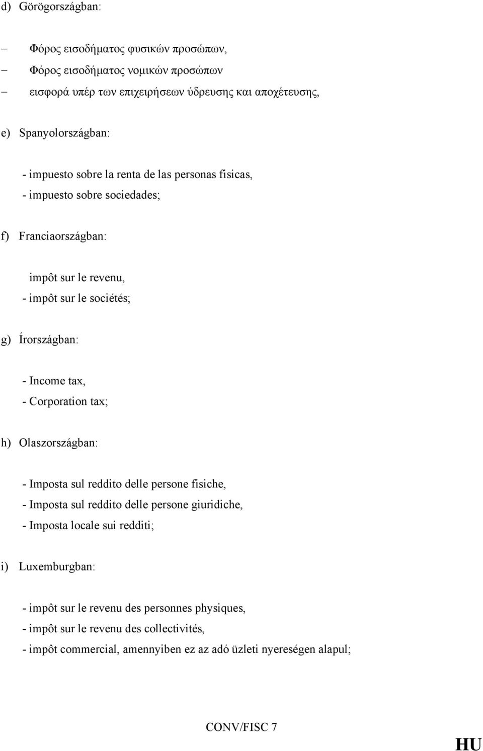 tax, - Corporation tax; h) Olaszországban: - Imposta sul reddito delle persone fisiche, - Imposta sul reddito delle persone giuridiche, - Imposta locale sui redditi; i)