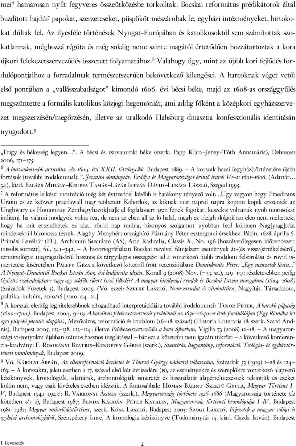 Az ilyesféle történések Nyugat-Európában és katolikusoktól sem számítottak szokatlannak, méghozzá régóta és még sokáig nem: szinte magától értetődően hozzátartoztak a kora újkori felekezetszerveződés