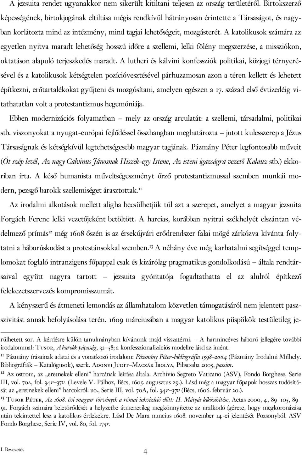 A katolikusok számára az egyetlen nyitva maradt lehetőség hosszú időre a szellemi, lelki fölény megszerzése, a missziókon, oktatáson alapuló terjeszkedés maradt.