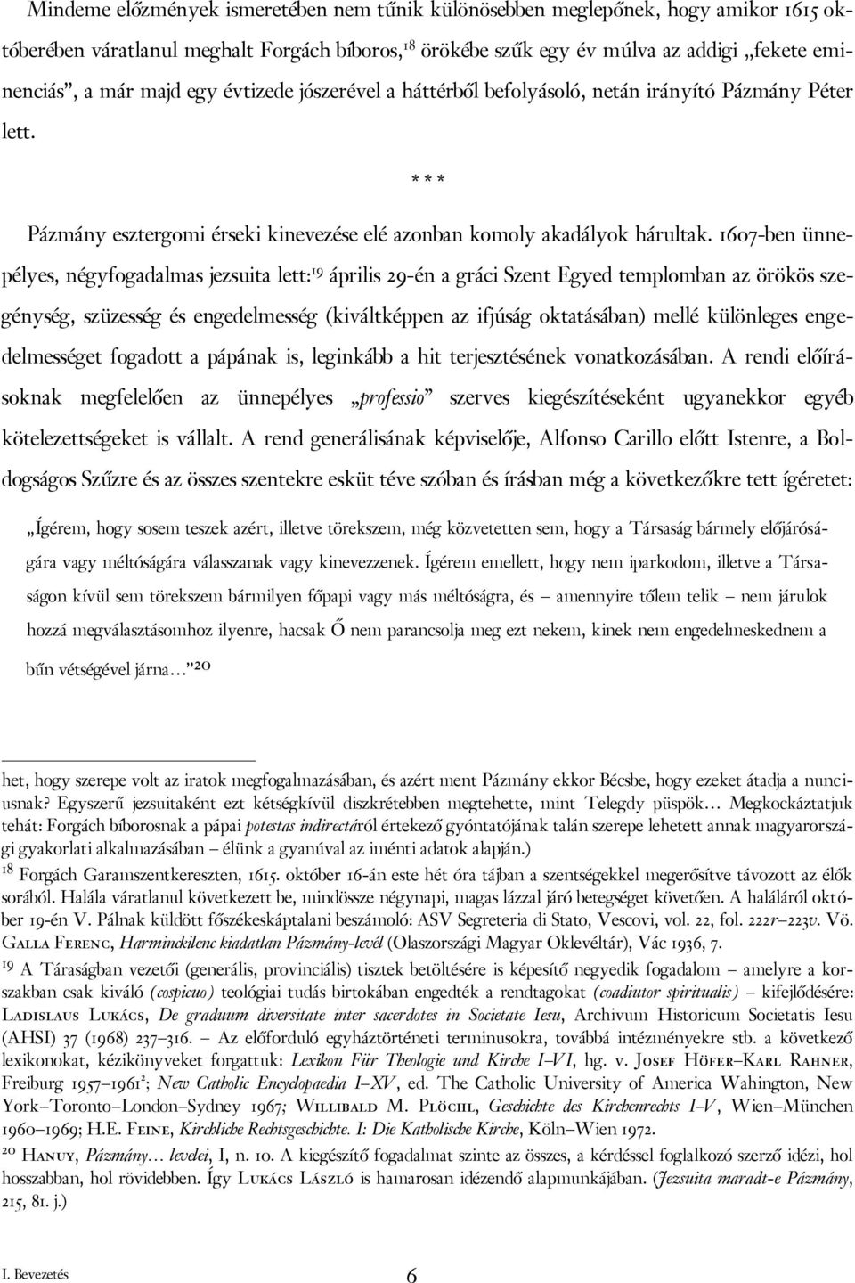1607-ben ünnepélyes, négyfogadalmas jezsuita lett: 19 április 29-én a gráci Szent Egyed templomban az örökös szegénység, szüzesség és engedelmesség (kiváltképpen az ifjúság oktatásában) mellé
