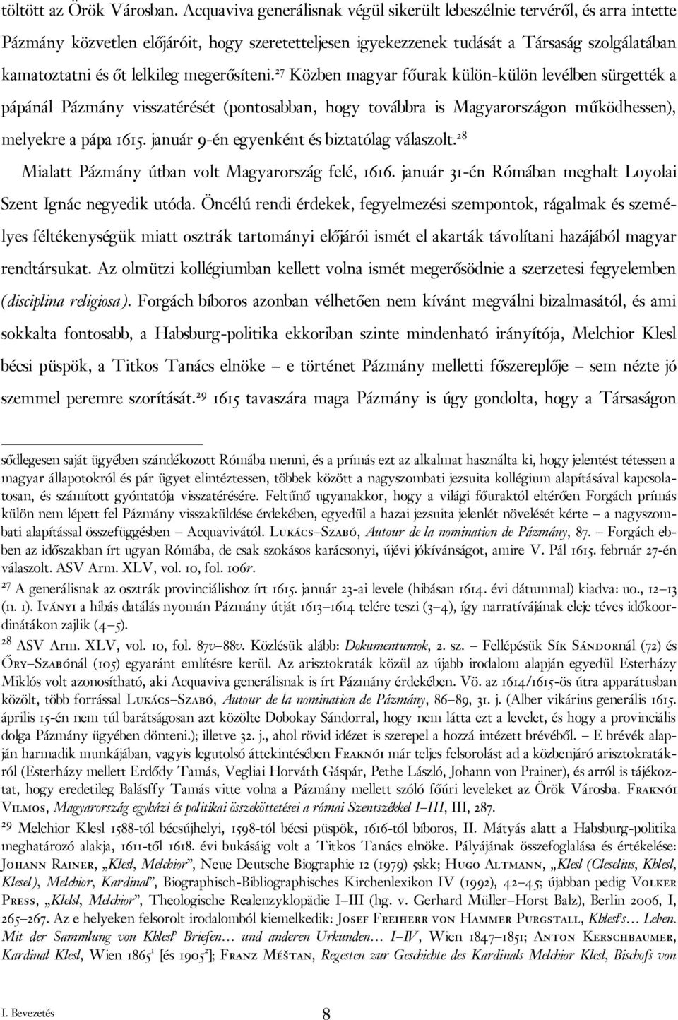 lelkileg megerősíteni. 27 Közben magyar főurak külön-külön levélben sürgették a pápánál Pázmány visszatérését (pontosabban, hogy továbbra is Magyarországon működhessen), melyekre a pápa 1615.
