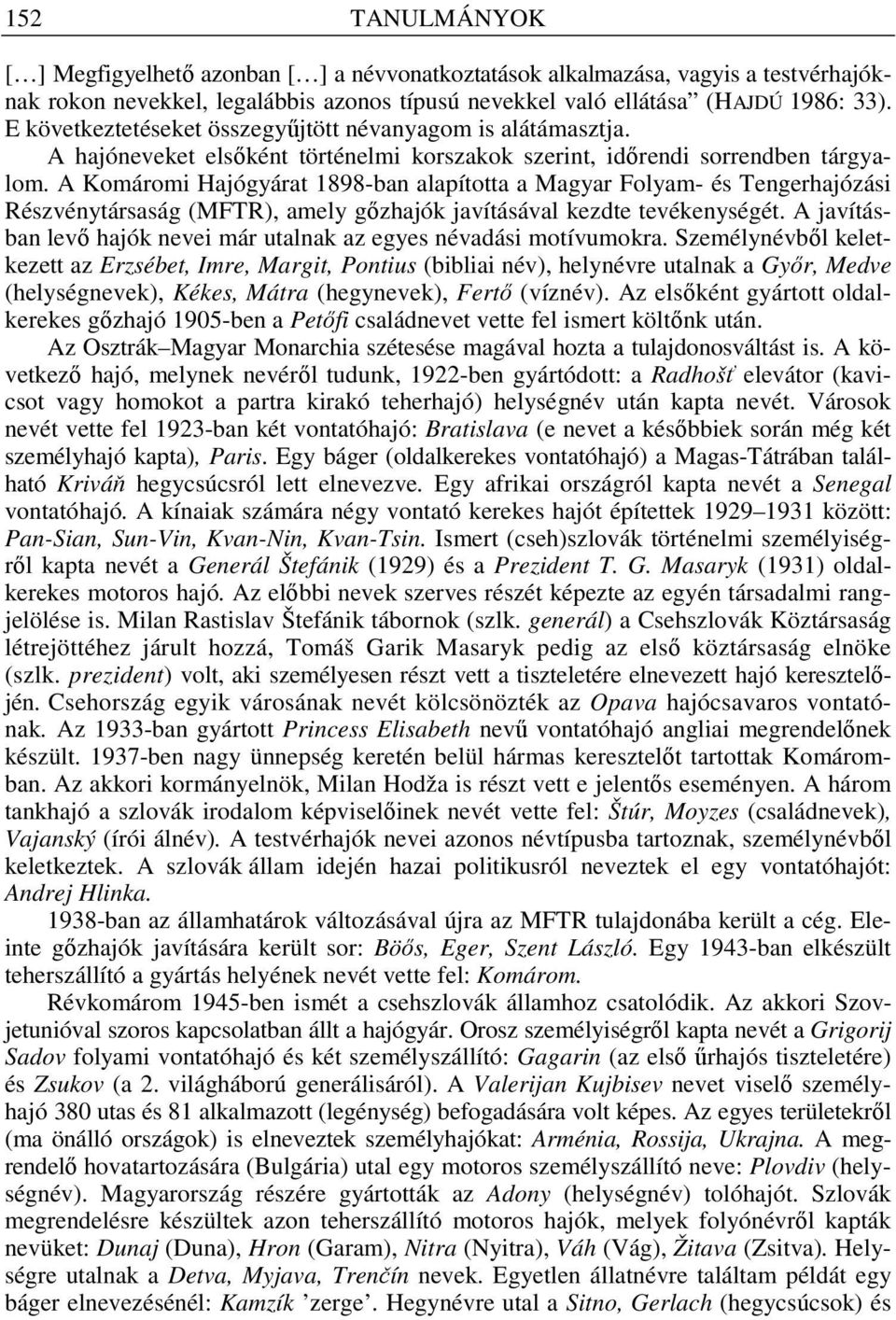 A Komáromi Hajógyárat 1898-ban alapította a Magyar Folyam- és Tengerhajózási Részvénytársaság (MFTR), amely g zhajók javításával kezdte tevékenységét.