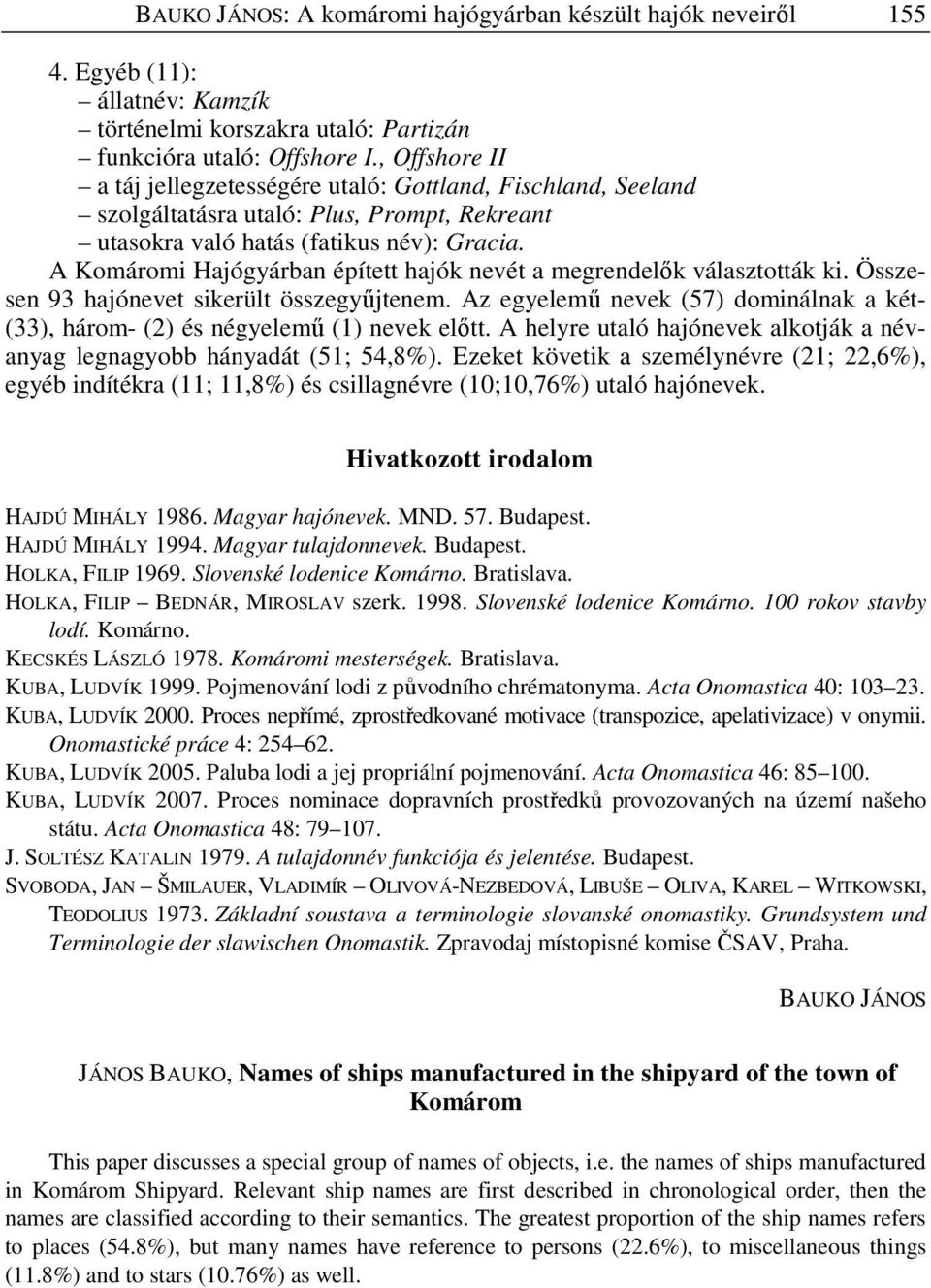 A Komáromi Hajógyárban épített hajók nevét a megrendel k választották ki. Összesen 93 hajónevet sikerült összegy jtenem.