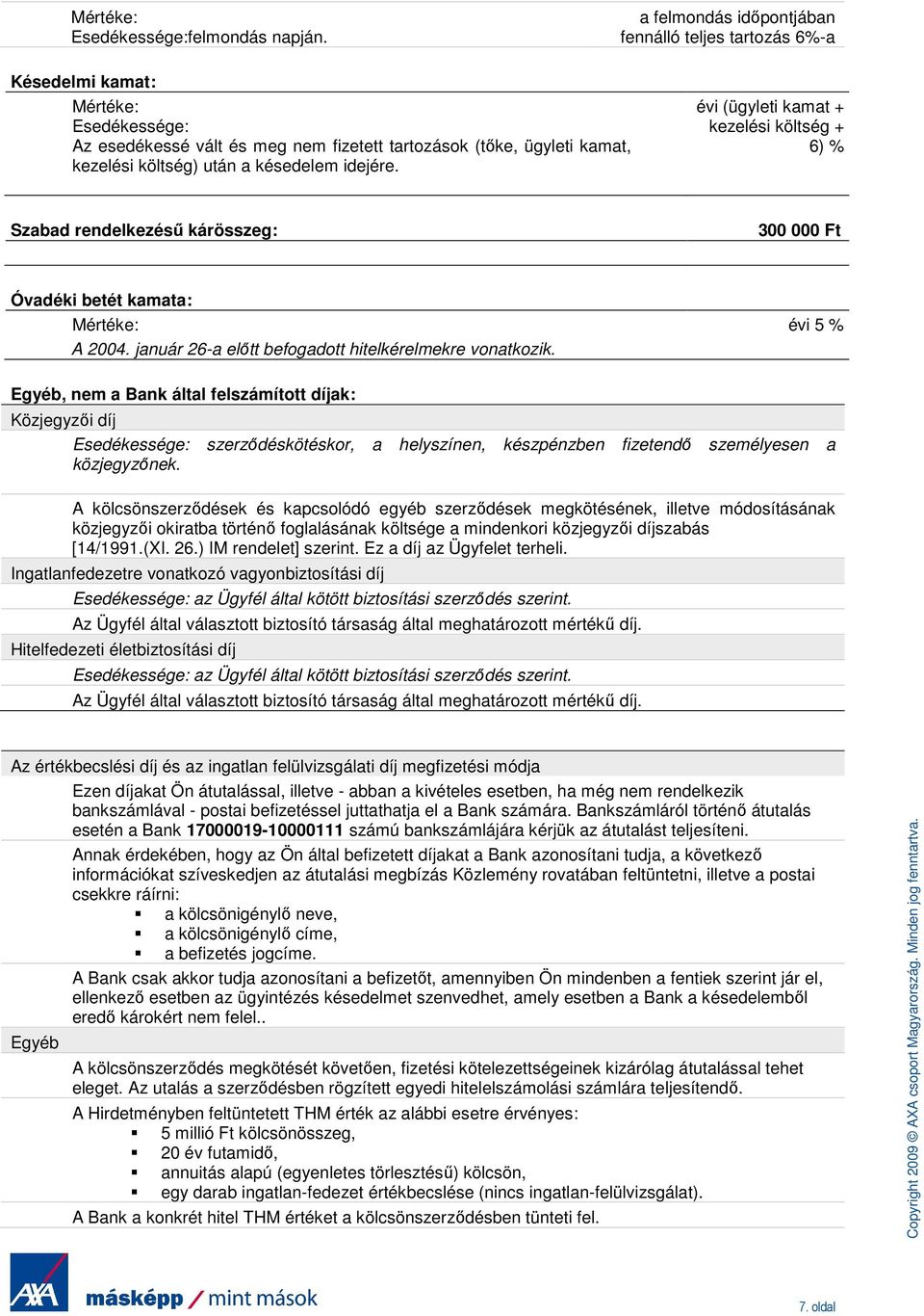 idejére. évi (ügyleti kamat + kezelési költség + 6) % Szabad rendelkezéső kárösszeg: 300 000 Ft Óvadéki betét kamata: évi 5 % A 2004. január 26-a elıtt befogadott hitelkérelmekre vonatkozik.