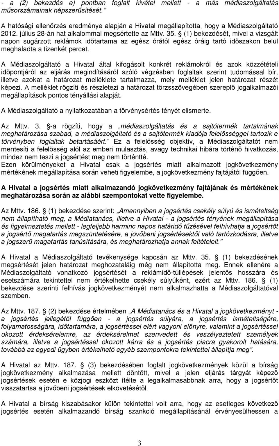 (1) bekezdését, mivel a vizsgált napon sugárzott reklámok időtartama az egész órától egész óráig tartó időszakon belül meghaladta a tizenkét percet.