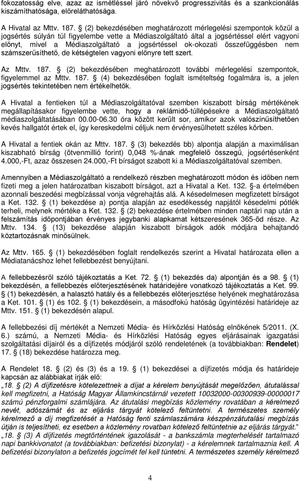 jogsértéssel ok-okozati összefüggésben nem számszerűsíthető, de kétségtelen vagyoni előnyre tett szert. Az Mttv. 187.