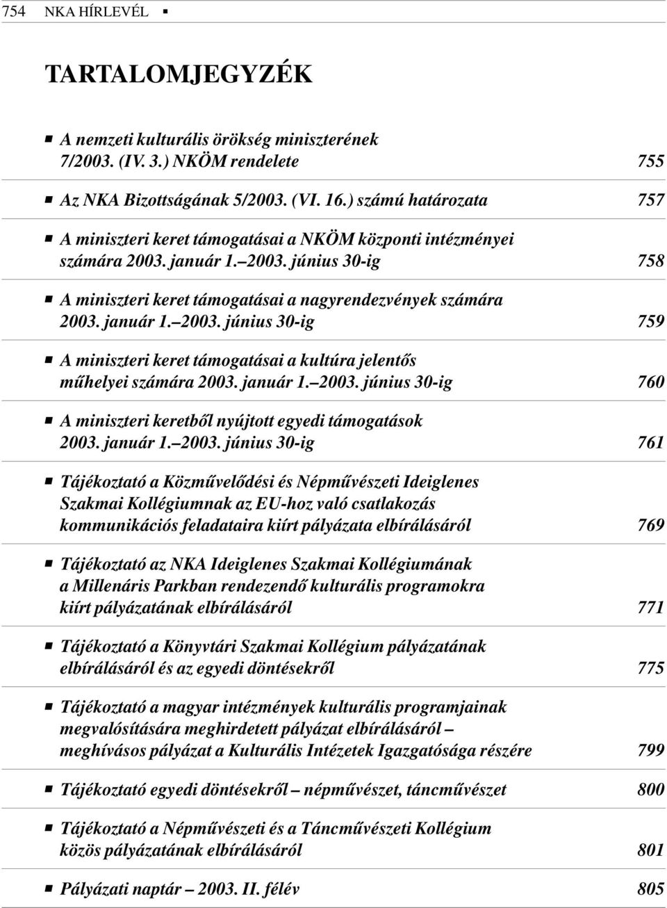 január 1. 2003. június 30-ig 759 A miniszteri keret támogatásai a kultúra jelentõs mûhelyei számára 2003. január 1. 2003. június 30-ig 760 A miniszteri keretbõl nyújtott egyedi támogatások 2003.