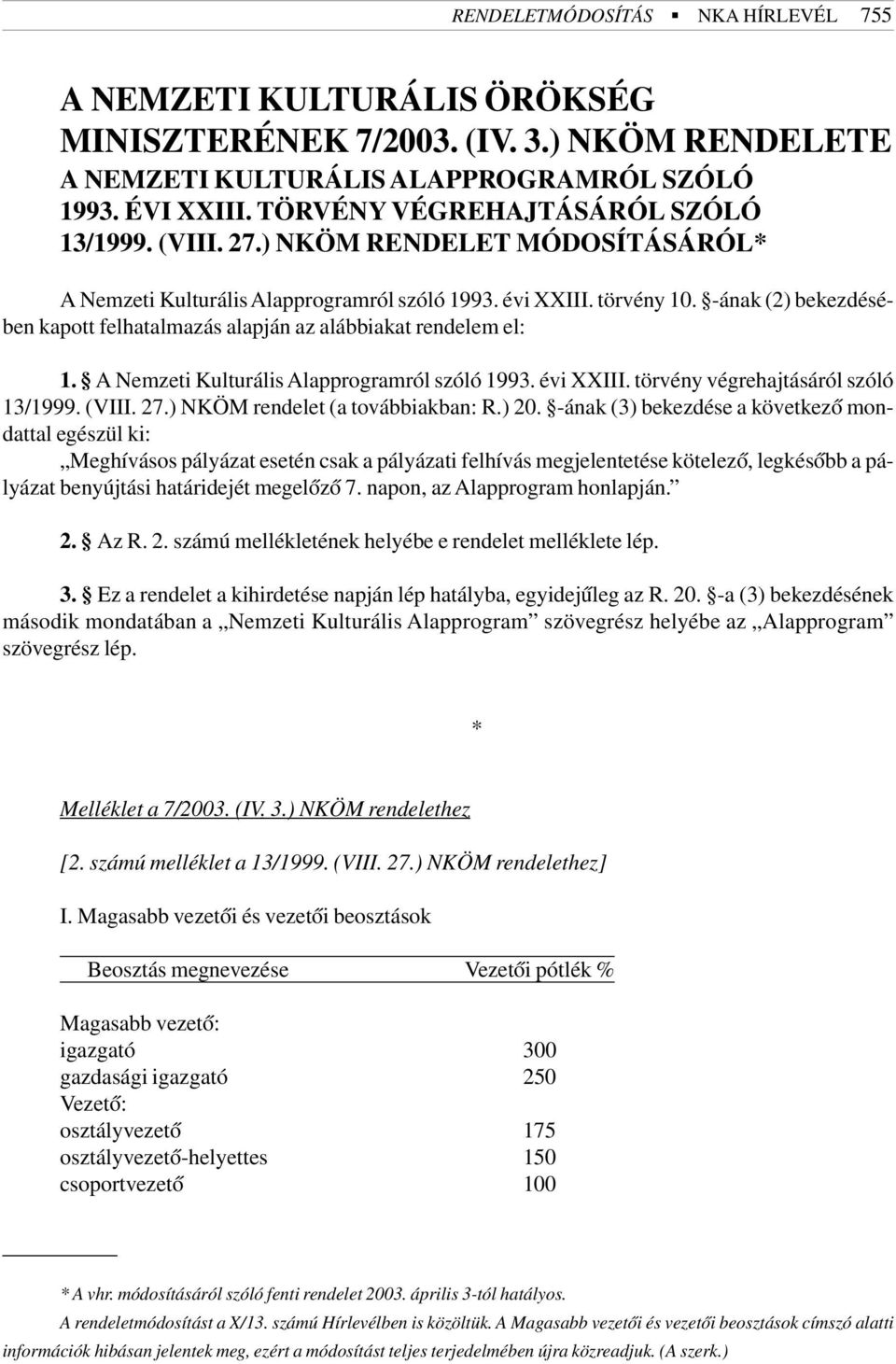 -ának (2) bekezdésében kapott felhatalmazás alapján az alábbiakat rendelem el: 1. A Nemzeti Kulturális Alapprogramról szóló 1993. évi XXIII. törvény végrehajtásáról szóló 13/1999. (VIII. 27.