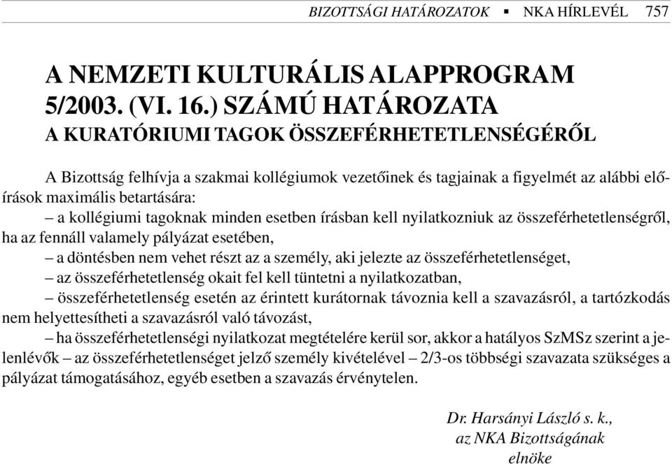 tagoknak minden esetben írásban kell nyilatkozniuk az összeférhetetlenségrõl, ha az fennáll valamely pályázat esetében, a döntésben nem vehet részt az a személy, aki jelezte az összeférhetetlenséget,