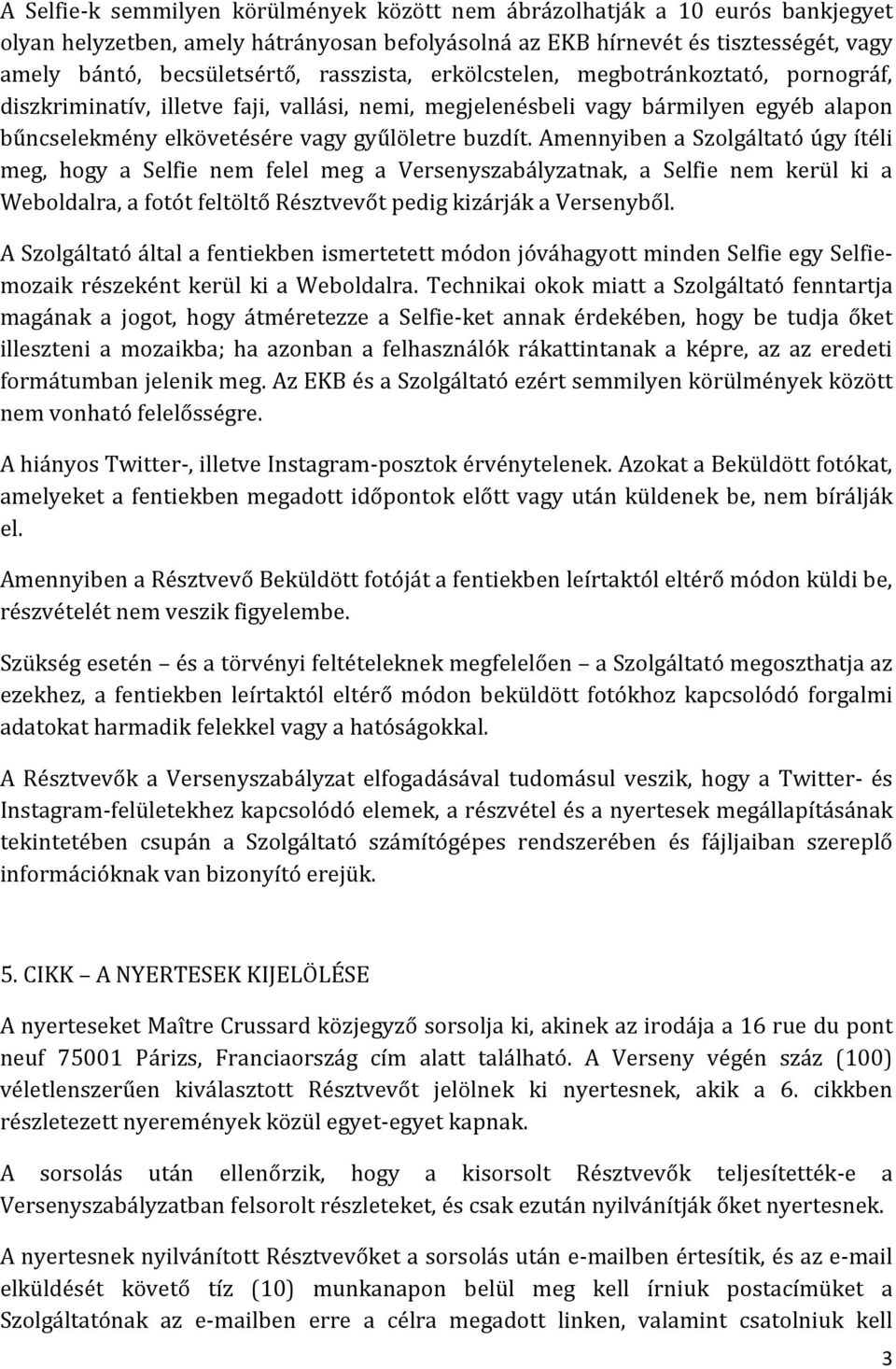 Amennyiben a Szolgáltató úgy ítéli meg, hogy a Selfie nem felel meg a Versenyszabályzatnak, a Selfie nem kerül ki a Weboldalra, a fotót feltöltő Résztvevőt pedig kizárják a Versenyből.