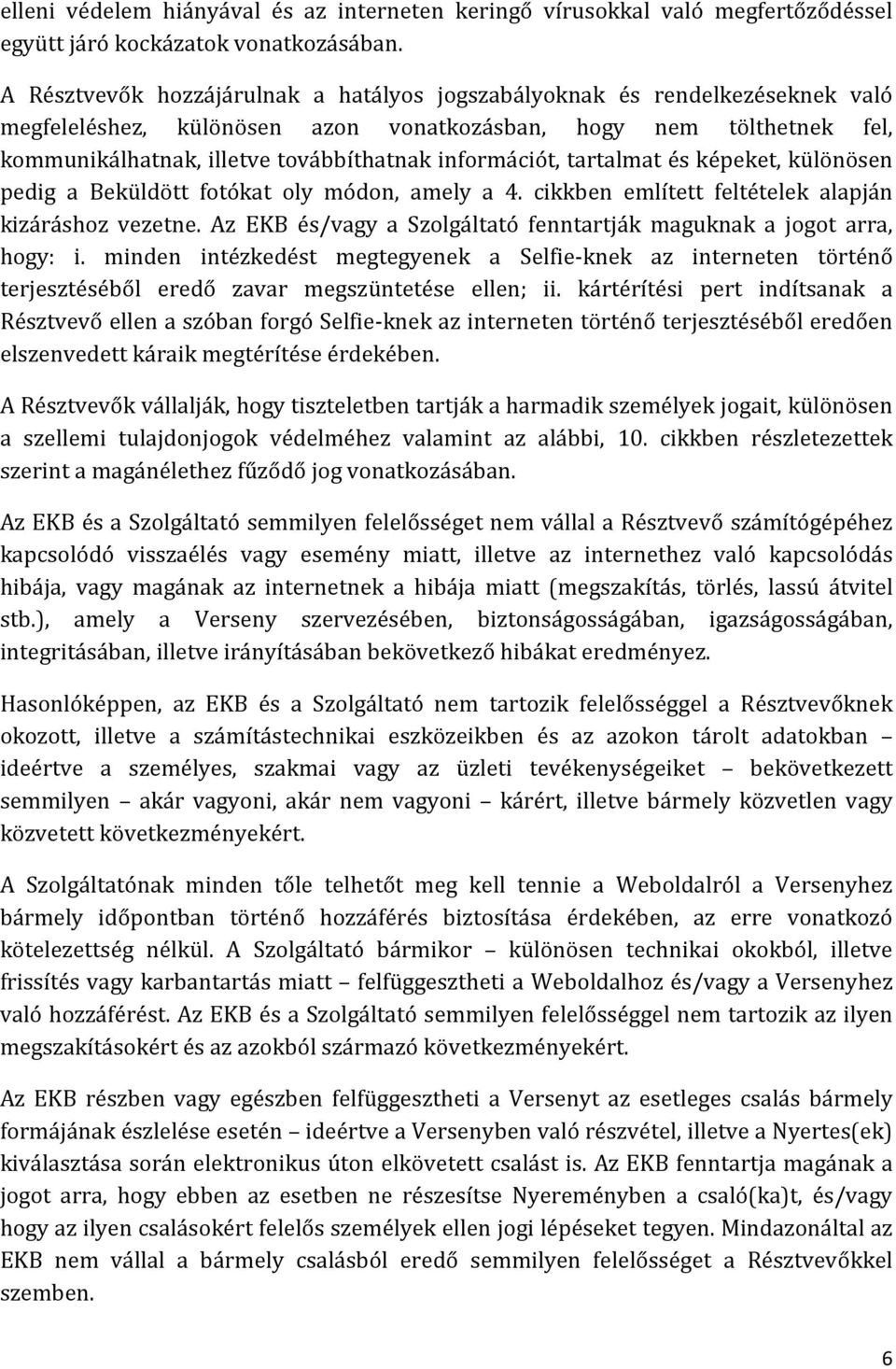 információt, tartalmat és képeket, különösen pedig a Beküldött fotókat oly módon, amely a 4. cikkben említett feltételek alapján kizáráshoz vezetne.