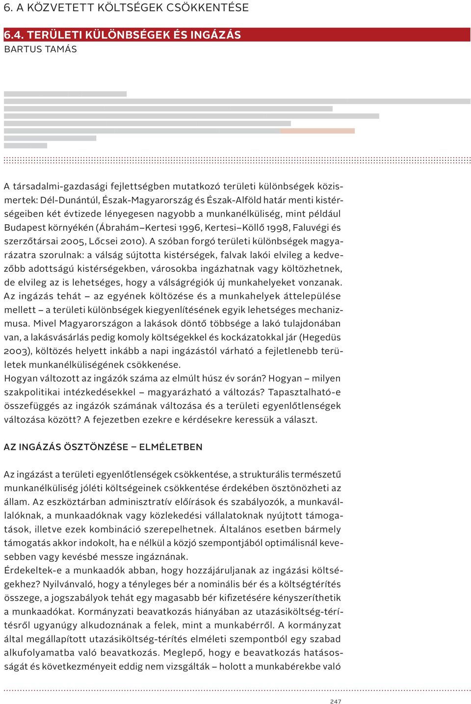 kistérségeiben két évtizede lényegesen nagyobb a munkanélküliség, mint például Budapest környékén (Ábrahám Kertesi 1996, Kertesi Köllő 1998, Faluvégi és szerzőtársai 2005, Lőcsei 2010).