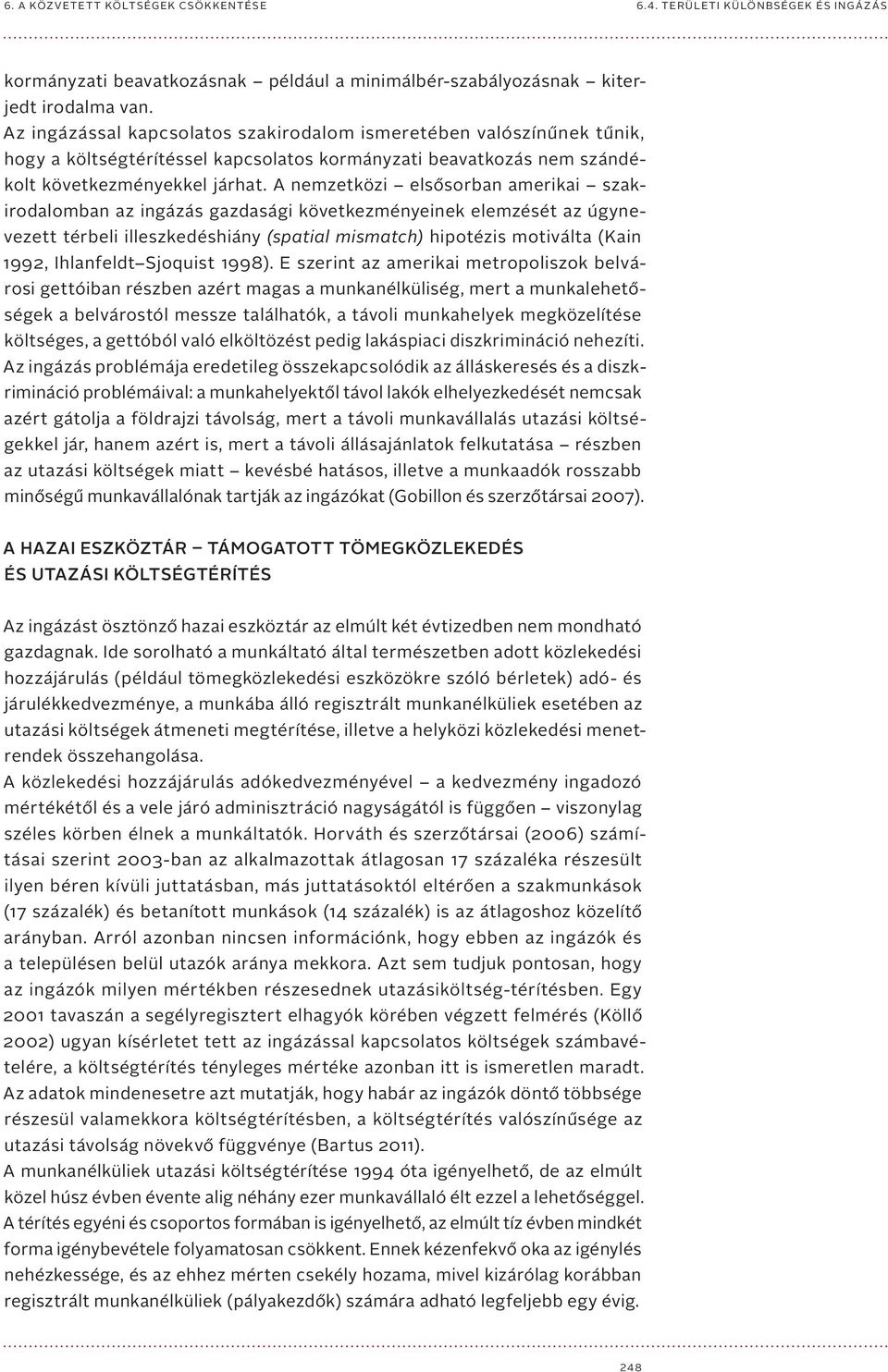 A nemzetközi elsősorban amerikai szakirodalomban az ingázás gazdasági következményeinek elemzését az úgynevezett térbeli illeszkedéshiány (spatial mismatch) hipotézis motiválta (Kain 1992, Ihlanfeldt