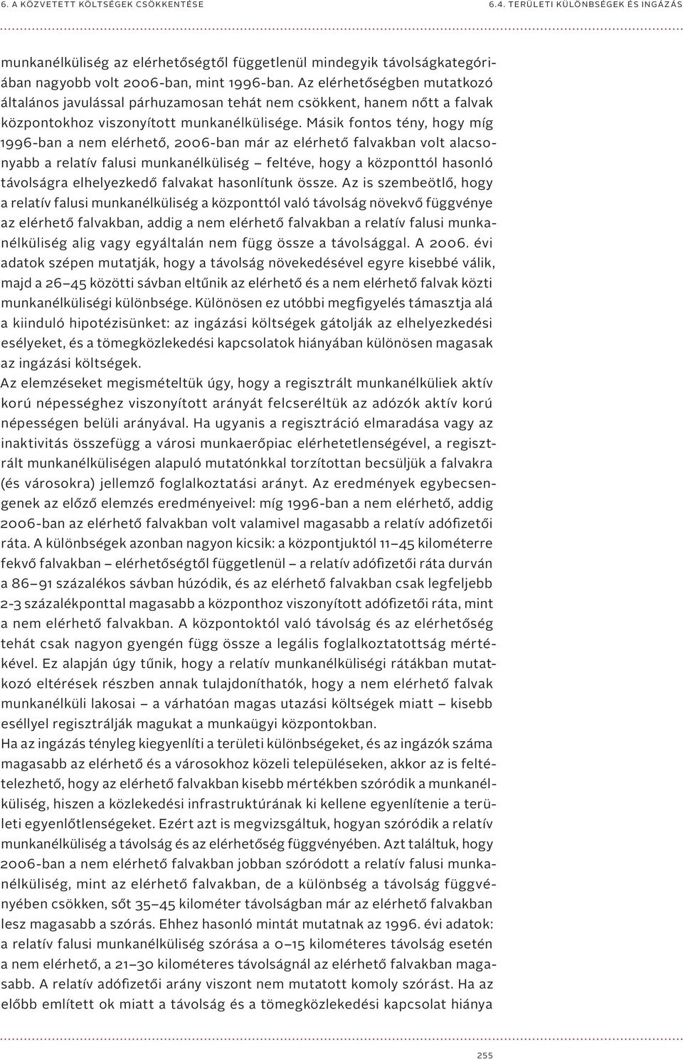 Másik fontos tény, hogy míg 1996-ban a nem elérhető, 2006-ban már az elérhető falvakban volt alacsonyabb a relatív falusi munkanélküliség feltéve, hogy a központtól hasonló távolságra elhelyezkedő