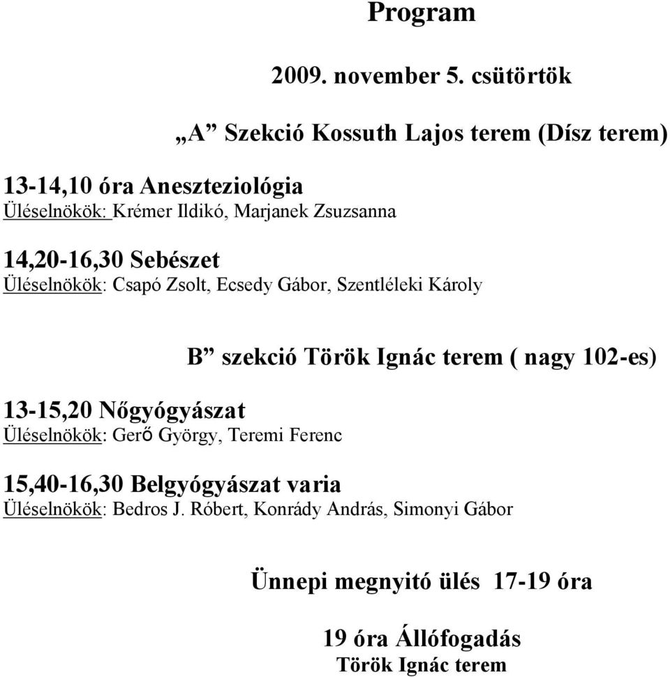 Zsuzsanna 14,20-16,30 Sebészet Üléselnökök: Csapó Zsolt, Ecsedy Gábor, Szentléleki Károly 13-15,20 Nőgyógyászat