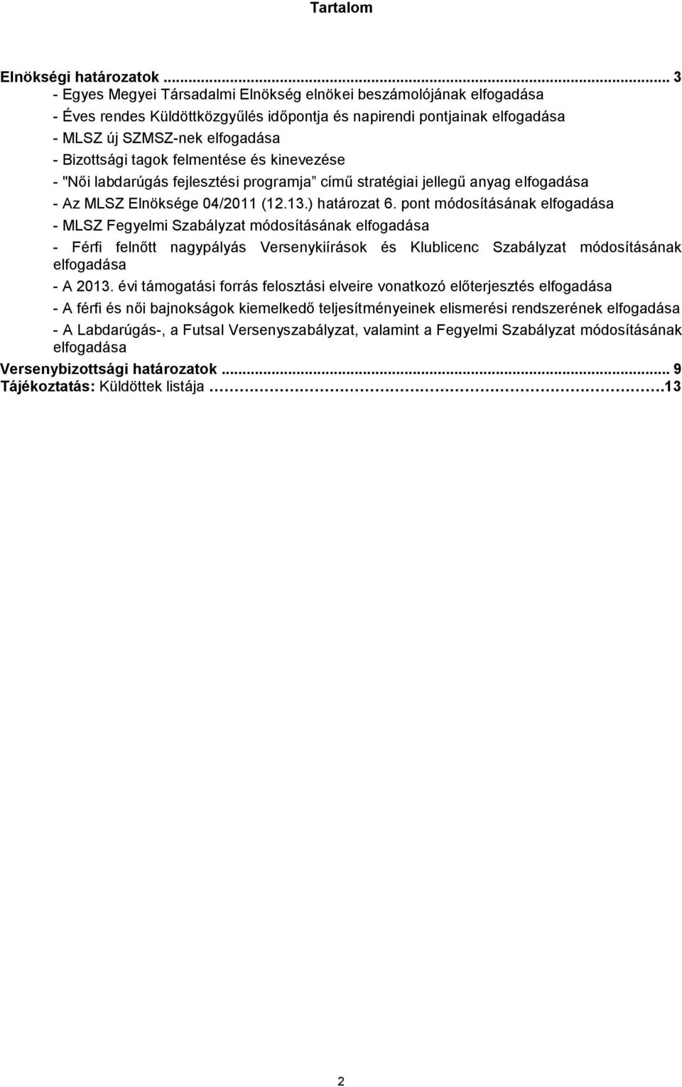 felmentése és kinevezése - "Női labdarúgás fejlesztési programja című stratégiai jellegű anyag elfogadása - Az MLSZ Elnöksége 04/2011 (12.13.) határozat 6.