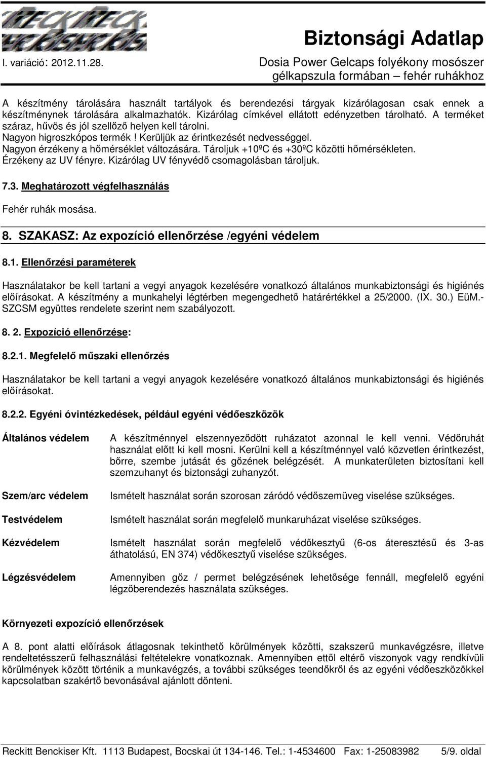 Tároljuk +10ºC és +30ºC közötti hımérsékleten. Érzékeny az UV fényre. Kizárólag UV fényvédı csomagolásban tároljuk. 7.3. Meghatározott végfelhasználás Fehér ruhák mosása. 8.