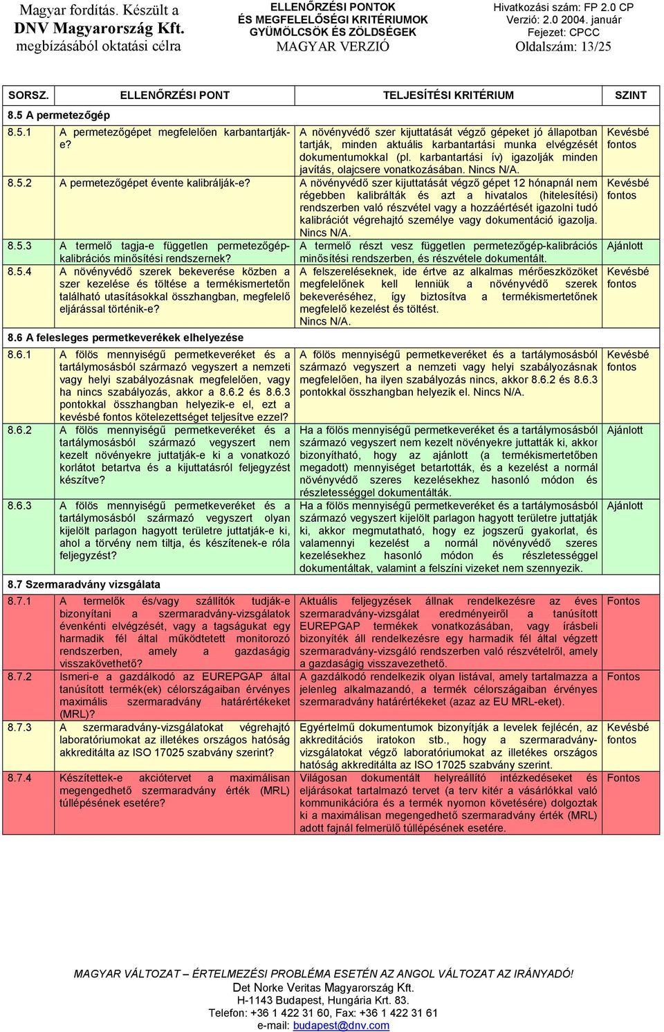 karbantartási ív) igazolják minden javítás, olajcsere vonatkozásában. Nincs N/A. 8.5.2 A permetezőgépet évente kalibrálják-e?
