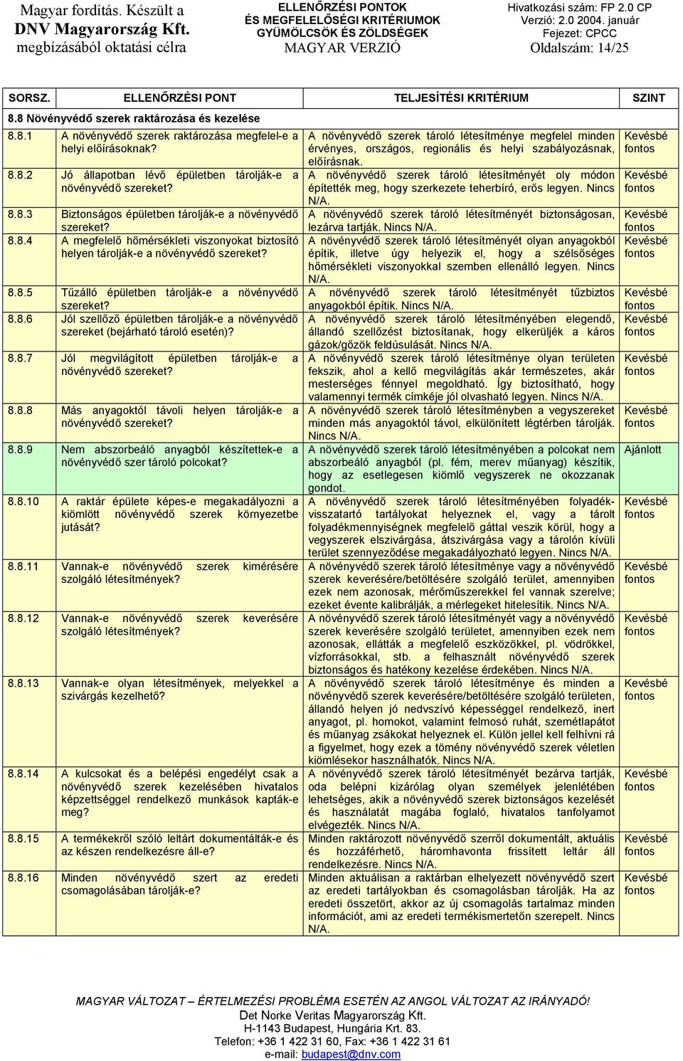 8.8.6 Jól szellőző épületben tárolják-e a növényvédő szereket (bejárható tároló esetén)? 8.8.7 Jól megvilágított épületben tárolják-e a növényvédő szereket? 8.8.8 Más anyagoktól távoli helyen tárolják-e a növényvédő szereket?