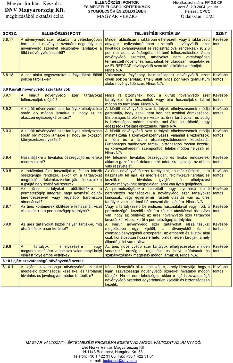 8.9.3 A kiürült növényvédő szer tartályok elhelyezése során oly módon járnak-e el, hogy ne okozzon környezetszennyezést? 8.9.4 Használják-e a hivatalos összegyűjtő és lerakó rendszereket? 8.9.5 A tartályokat újra használják-e, és ha létezik összegyűjtő rendszer, akkor ott a tartályokat megfelelően, felcímkézve tárolják-e és kezelik-e a gyűjtő hely szabályai szerint?