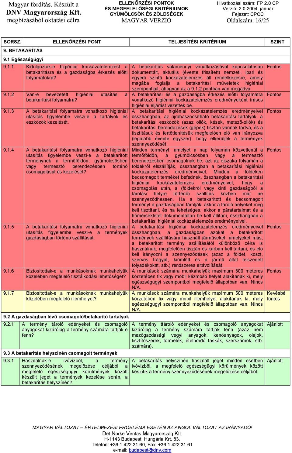 9.1.5 A betakarítási folyamatra vonatkozó higiéniai utasítás figyelembe veszi-e a termények gazdaságban történő szállítását. 9.1.6 Biztosítottak-e a munkásoknak munkahelyük közelében megfelelő tisztálkodási lehetőséget?