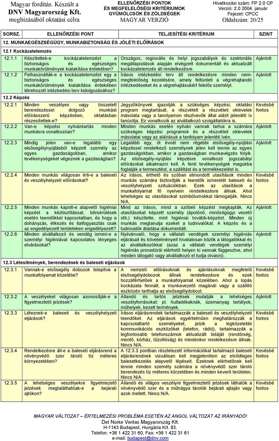 12.2.2 Van-e képzési nyilvántartás minden munkásra vonatkozóan? 12.2.3 Mindig jelen van-e legalább egy elsősegélynyújtásból képzett személy az egyes gazdaságokban, amikor tevékenységeket végeznek a gazdaságban?