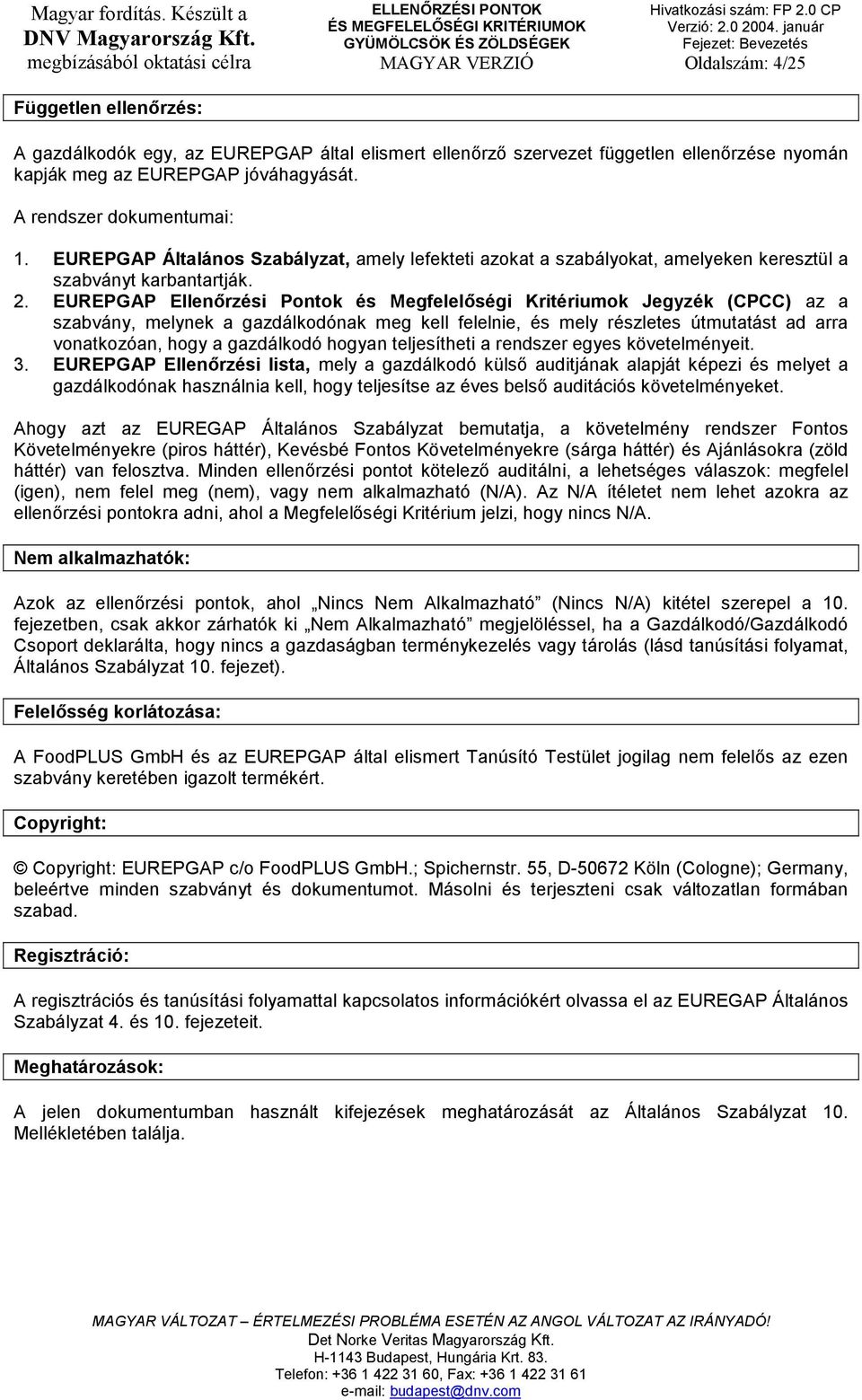 EUREPGAP Ellenőrzési Pontok és Megfelelőségi Kritériumok Jegyzék (CPCC) az a szabvány, melynek a gazdálkodónak meg kell felelnie, és mely részletes útmutatást ad arra vonatkozóan, hogy a gazdálkodó
