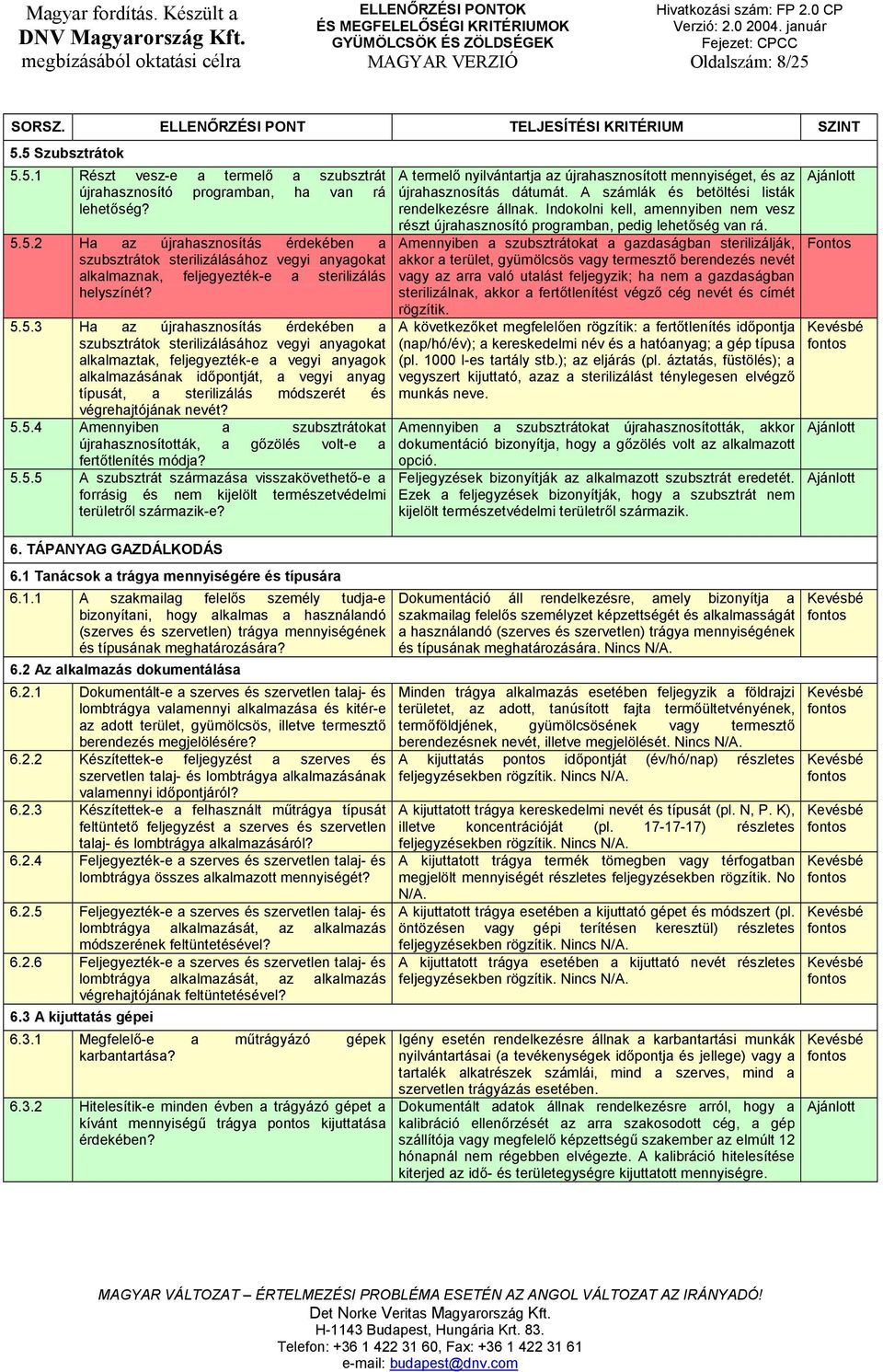 módszerét és végrehajtójának nevét? 5.5.4 Amennyiben a szubsztrátokat újrahasznosították, a gőzölés volt-e a fertőtlenítés módja? 5.5.5 A szubsztrát származása visszakövethető-e a forrásig és nem kijelölt természetvédelmi területről származik-e?