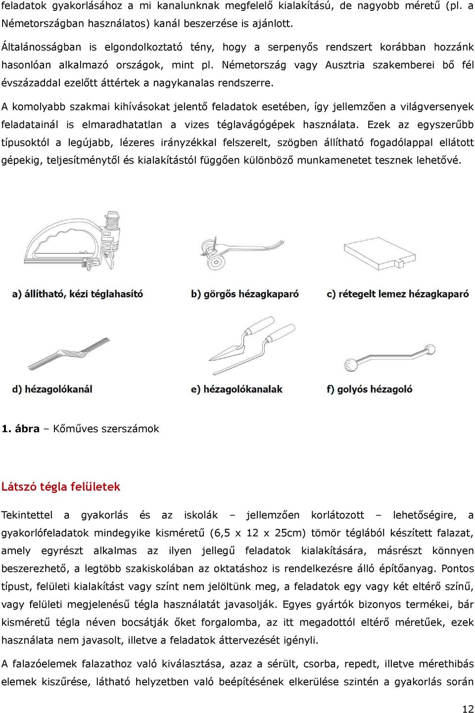 Néetország vagy Ausztria szakeberei bő fél évszázaddal ezelőtt áttértek a nagykanalas rendszerre.
