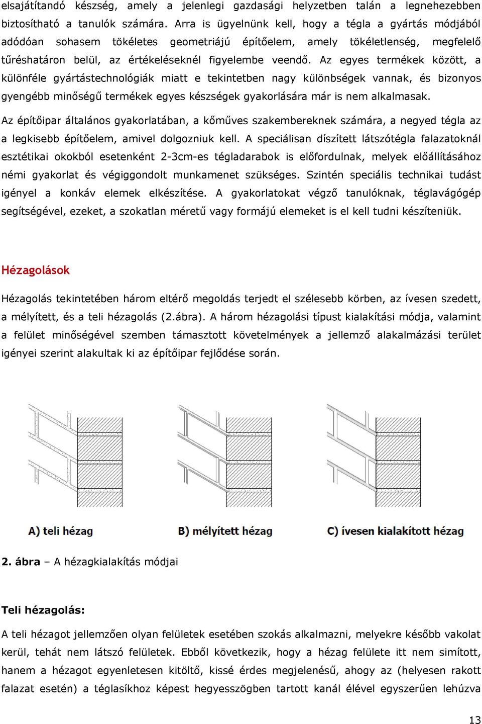 Az egyes terékek között, a különféle gyártástechnológiák iatt e tekintetben nagy különbségek vannak, és bizonyos gyengébb inőségű terékek egyes készségek gyakorlására ár is ne alkalasak.