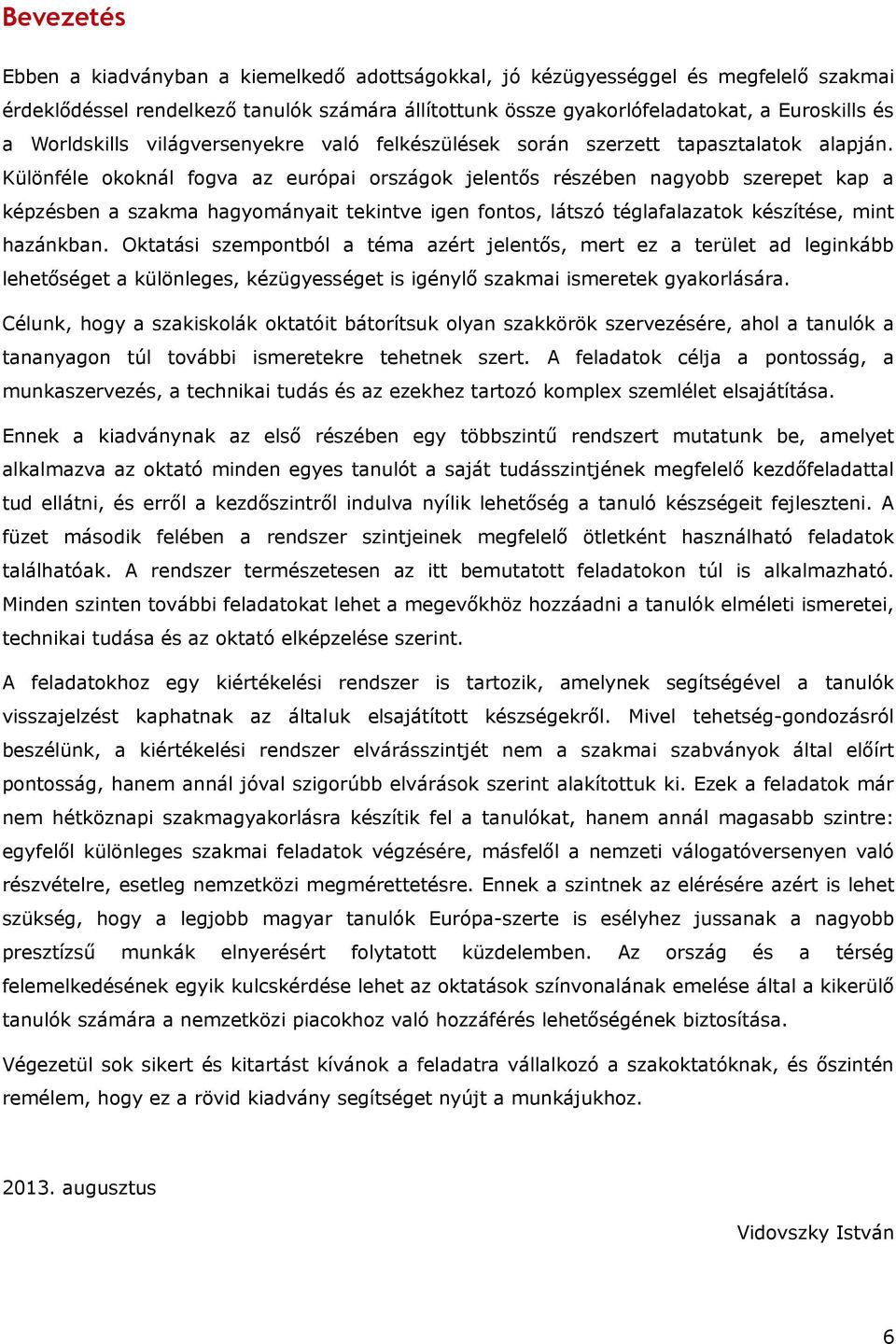 Különféle okoknál fogva az európai országok jelentős részében nagyobb szerepet kap a képzésben a szaka hagyoányait tekintve igen fontos, látszó téglafalazatok készítése, int hazánkban.