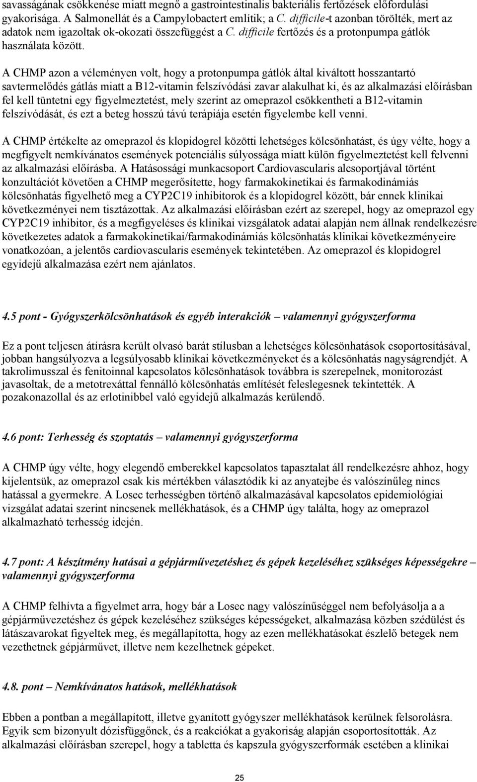 A CHMP azon a véleményen volt, hogy a protonpumpa gátlók által kiváltott hosszantartó savtermelődés gátlás miatt a B12-vitamin felszívódási zavar alakulhat ki, és az alkalmazási előírásban fel kell