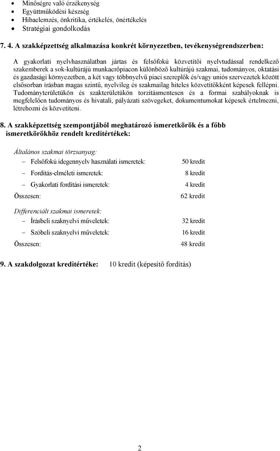 munkaerőpiacon különböző kultúrájú szakmai, tudományos, oktatási és gazdasági környezetben, a két vagy többnyelvű piaci szereplők és/vagy uniós szervezetek között elsősorban írásban magas szintű,