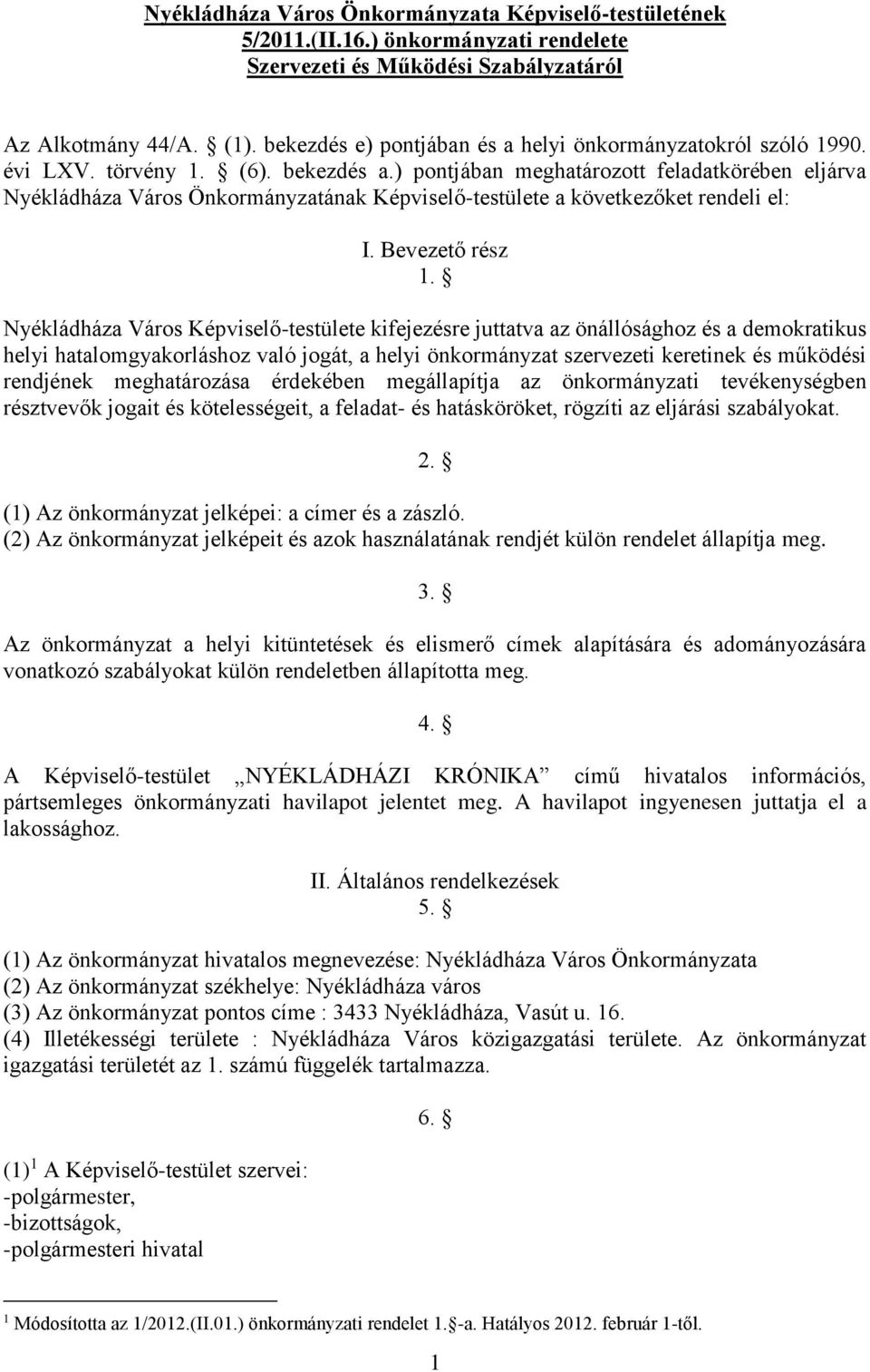 ) pontjában meghatározott feladatkörében eljárva Nyékládháza Város Önkormányzatának Képviselő-testülete a következőket rendeli el: I. Bevezető rész 1.