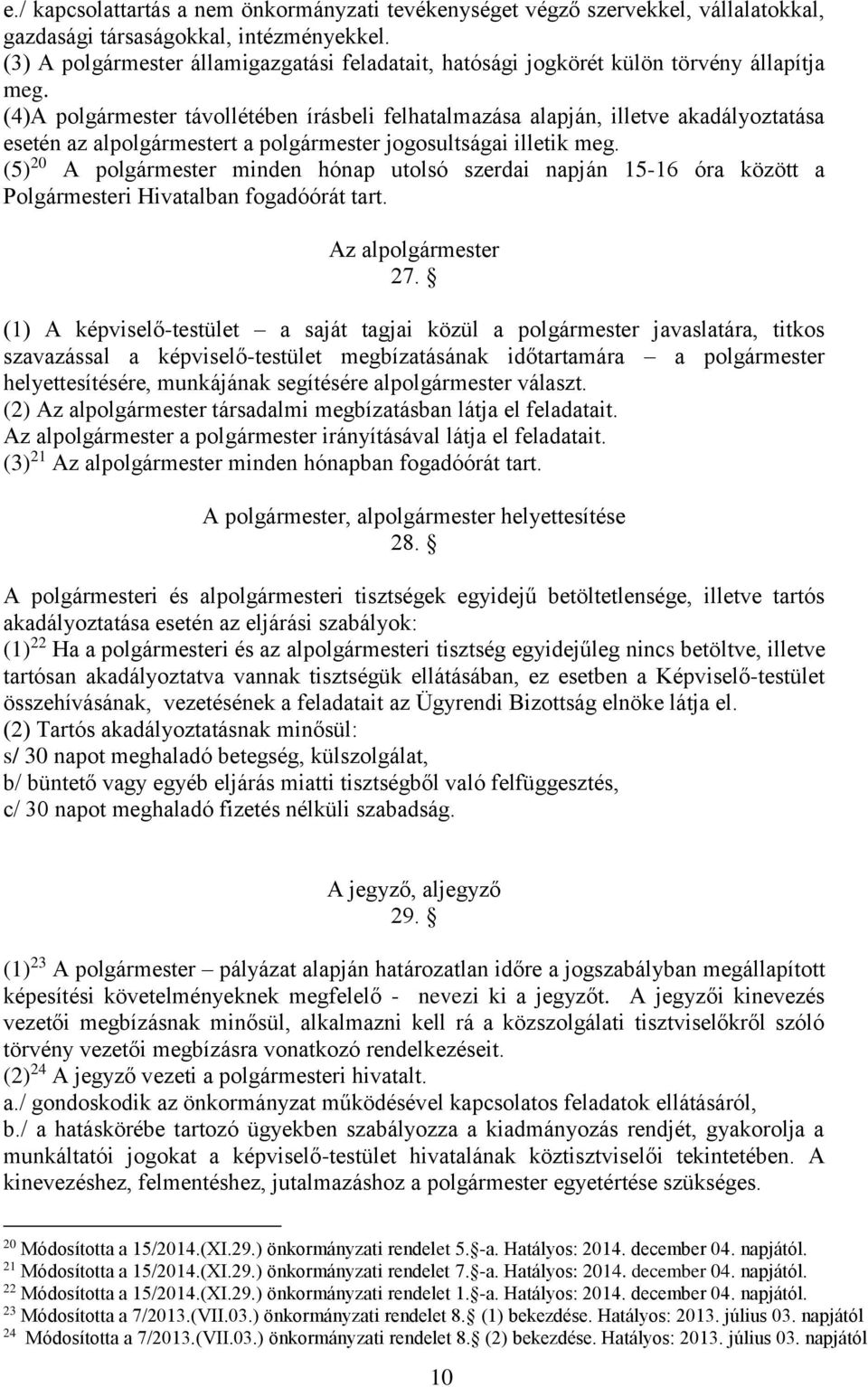 (4)A polgármester távollétében írásbeli felhatalmazása alapján, illetve akadályoztatása esetén az alpolgármestert a polgármester jogosultságai illetik meg.