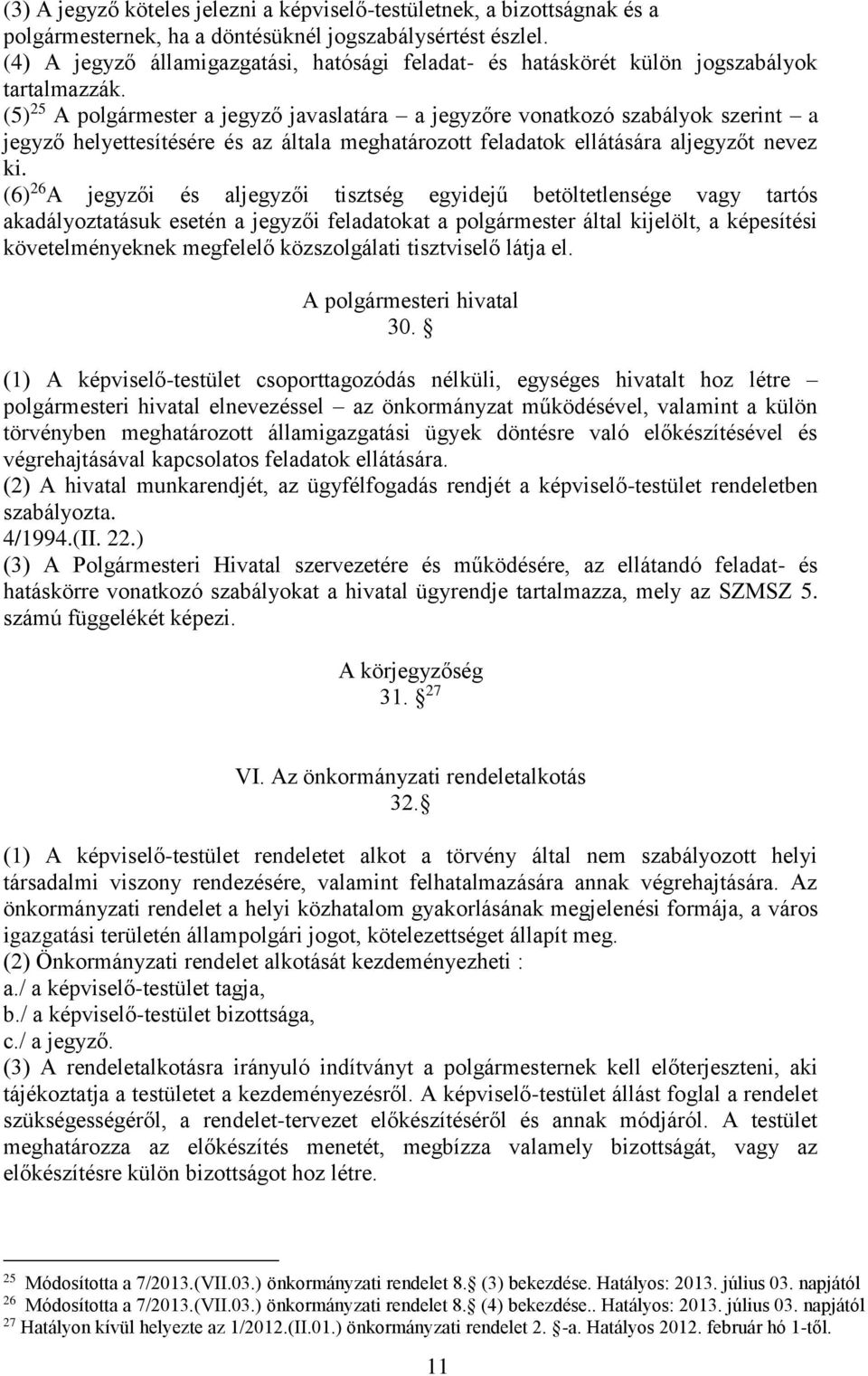 (5) 25 A polgármester a jegyző javaslatára a jegyzőre vonatkozó szabályok szerint a jegyző helyettesítésére és az általa meghatározott feladatok ellátására aljegyzőt nevez ki.