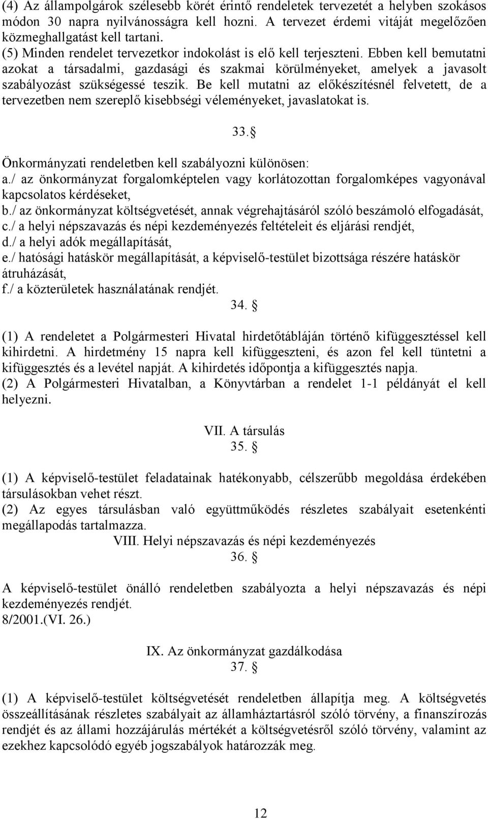 Be kell mutatni az előkészítésnél felvetett, de a tervezetben nem szereplő kisebbségi véleményeket, javaslatokat is. 33. Önkormányzati rendeletben kell szabályozni különösen: a.