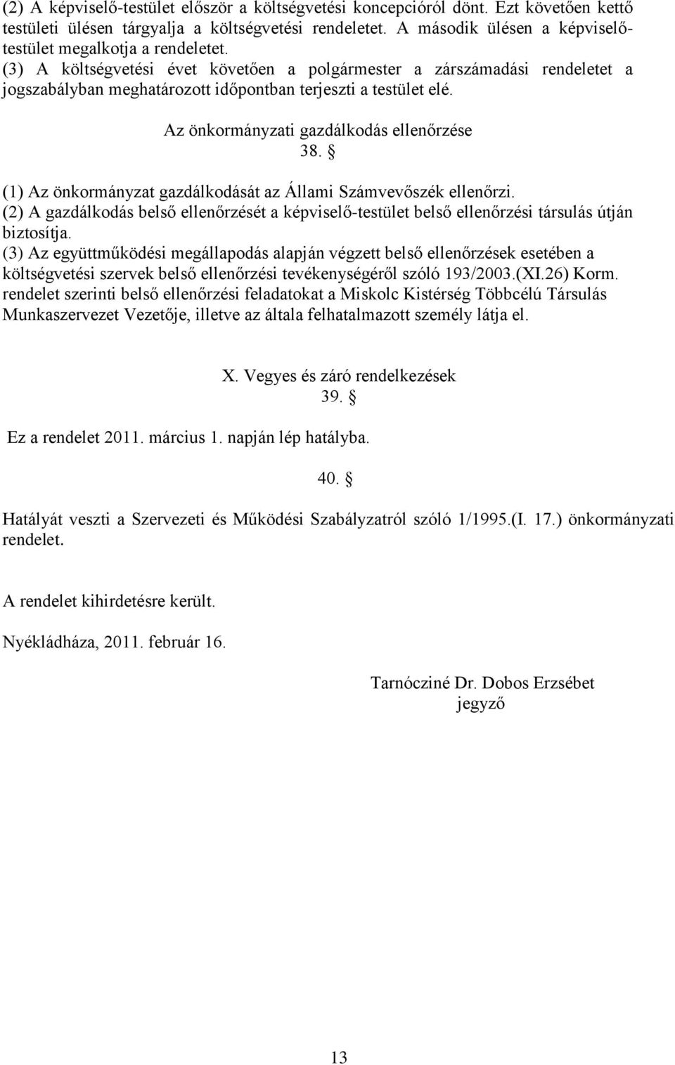 (3) A költségvetési évet követően a polgármester a zárszámadási rendeletet a jogszabályban meghatározott időpontban terjeszti a testület elé. Az önkormányzati gazdálkodás ellenőrzése 38.