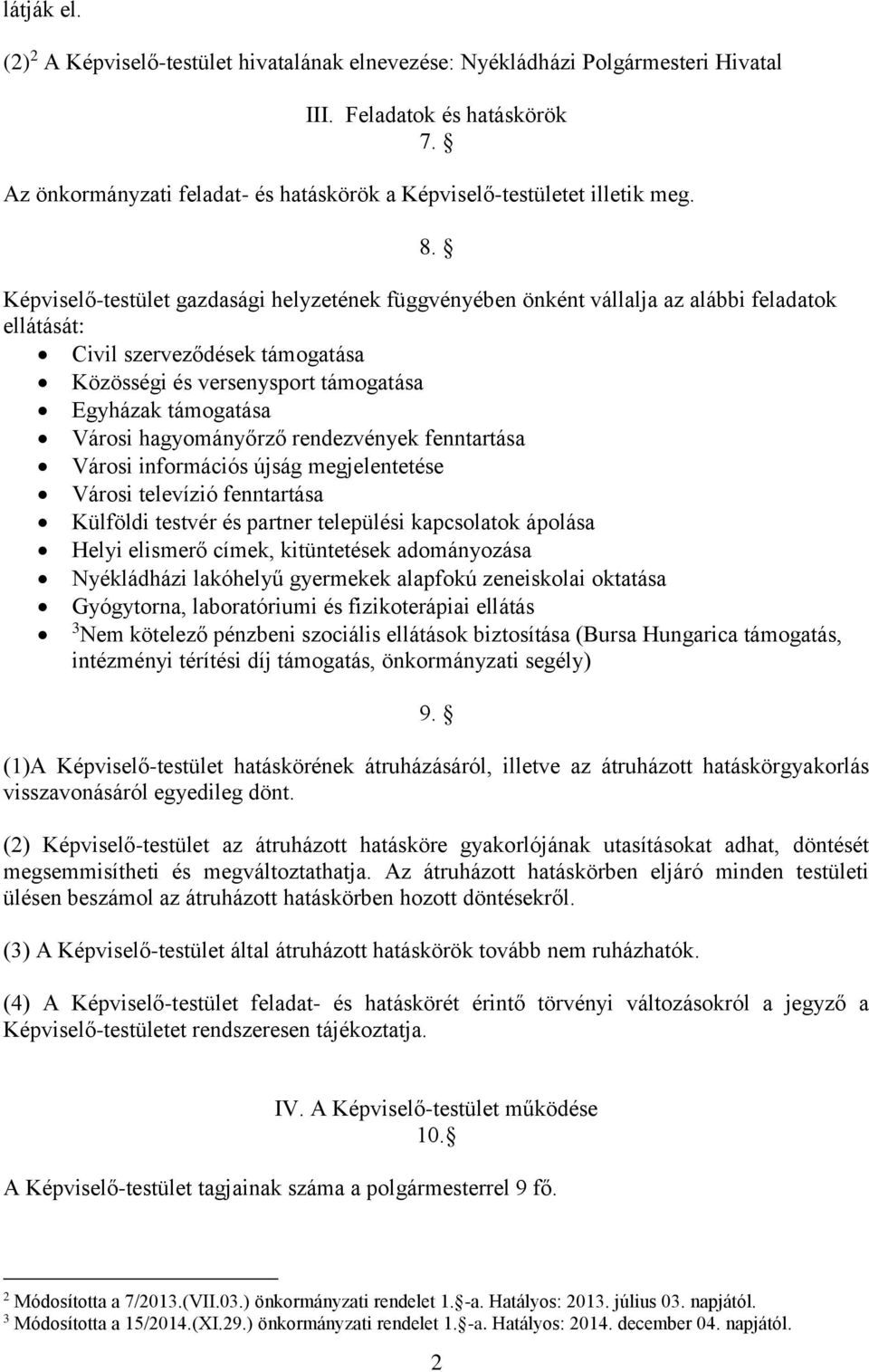 Képviselő-testület gazdasági helyzetének függvényében önként vállalja az alábbi feladatok ellátását: Civil szerveződések támogatása Közösségi és versenysport támogatása Egyházak támogatása Városi