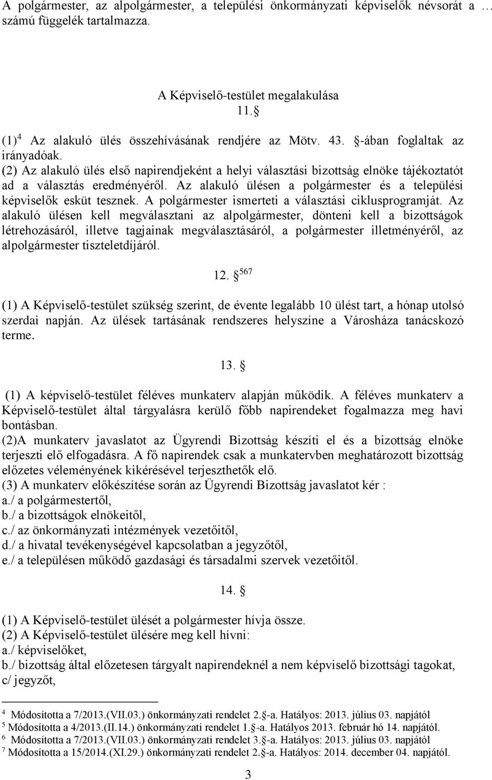 (2) Az alakuló ülés első napirendjeként a helyi választási bizottság elnöke tájékoztatót ad a választás eredményéről. Az alakuló ülésen a polgármester és a települési képviselők esküt tesznek.