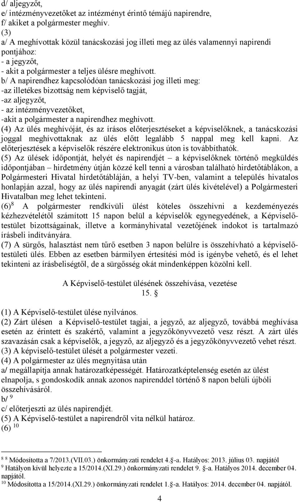 b/ A napirendhez kapcsolódóan tanácskozási jog illeti meg: -az illetékes bizottság nem képviselő tagját, -az aljegyzőt, - az intézményvezetőket, -akit a polgármester a napirendhez meghívott.