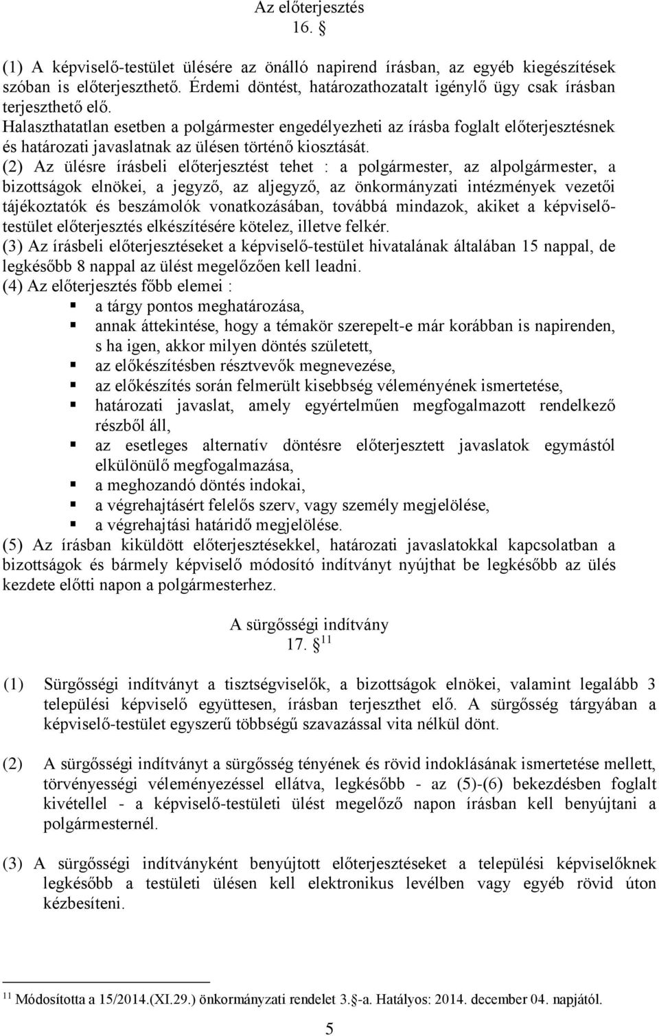 Halaszthatatlan esetben a polgármester engedélyezheti az írásba foglalt előterjesztésnek és határozati javaslatnak az ülésen történő kiosztását.